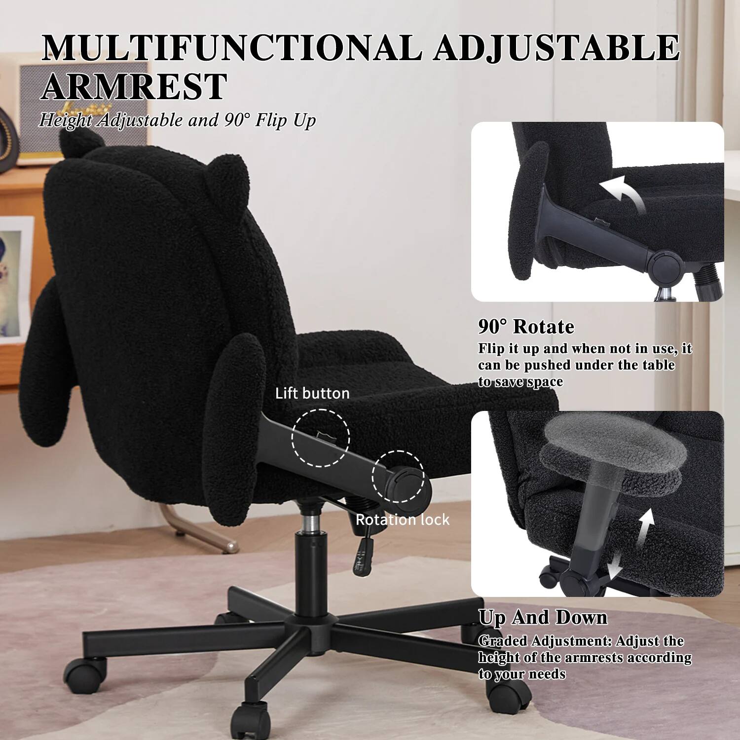 MULTIFUNCTIONAL ADJUSTABLE ARMREST  
Height Adjustable and 90° Flip Up  

90° Rotate  
Flip it up and when not in use, it can be pushed under the table to save space  

Rotation lock  

Up And Down  
Graded Adjustment: Adjust the height of the armrests according to your needs