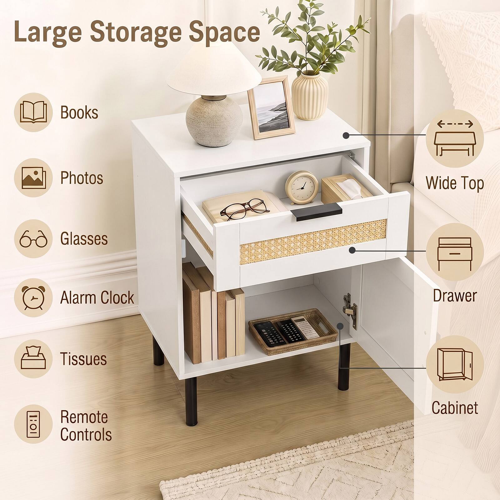 Large Storage Space  
- Books  
- Photos  
- Glasses  
- Alarm Clock  
- Tissues  
- Remote Controls  
- Wide Top  
- Drawer  
- Cabinet