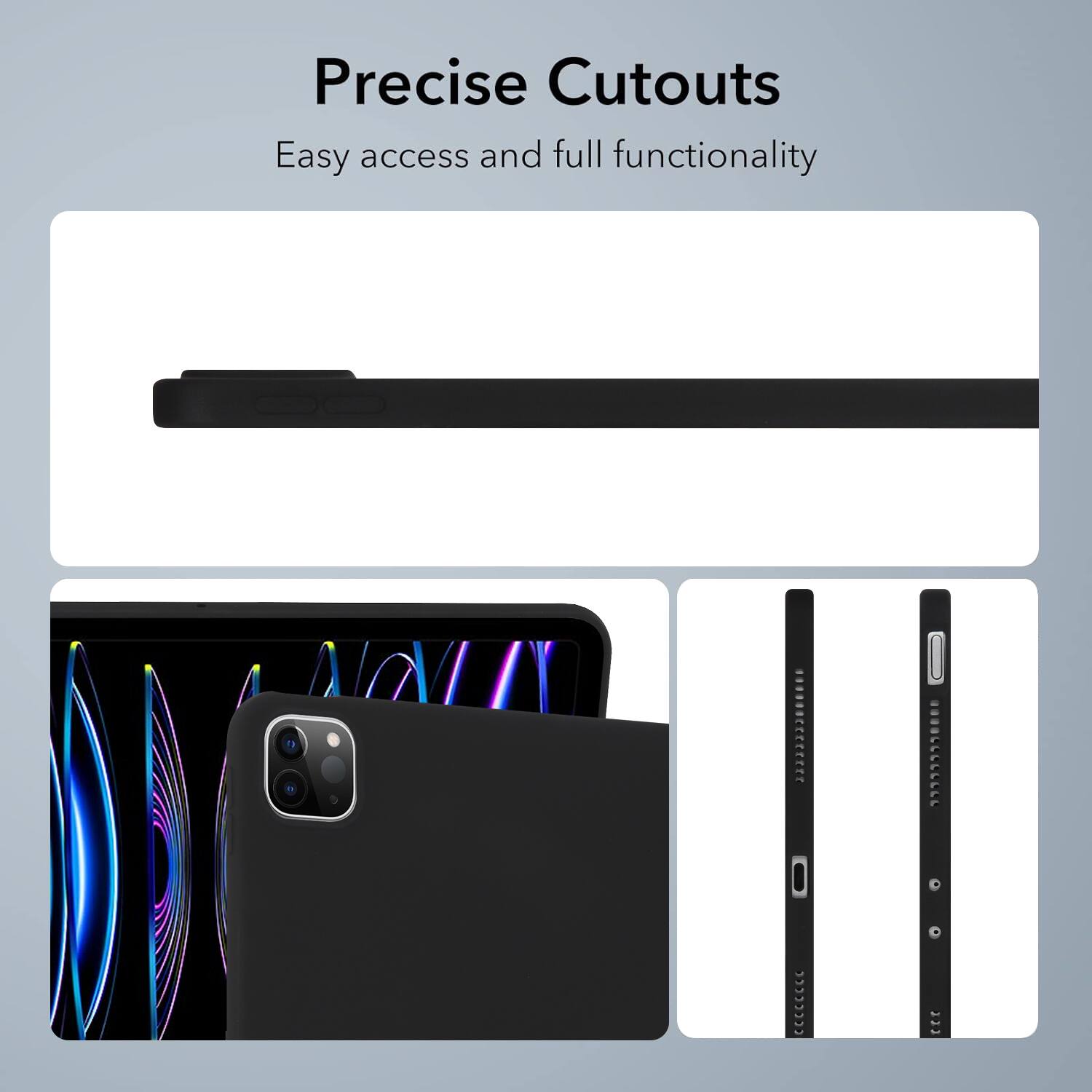 Precise Cutouts  
Easy access and full functionality