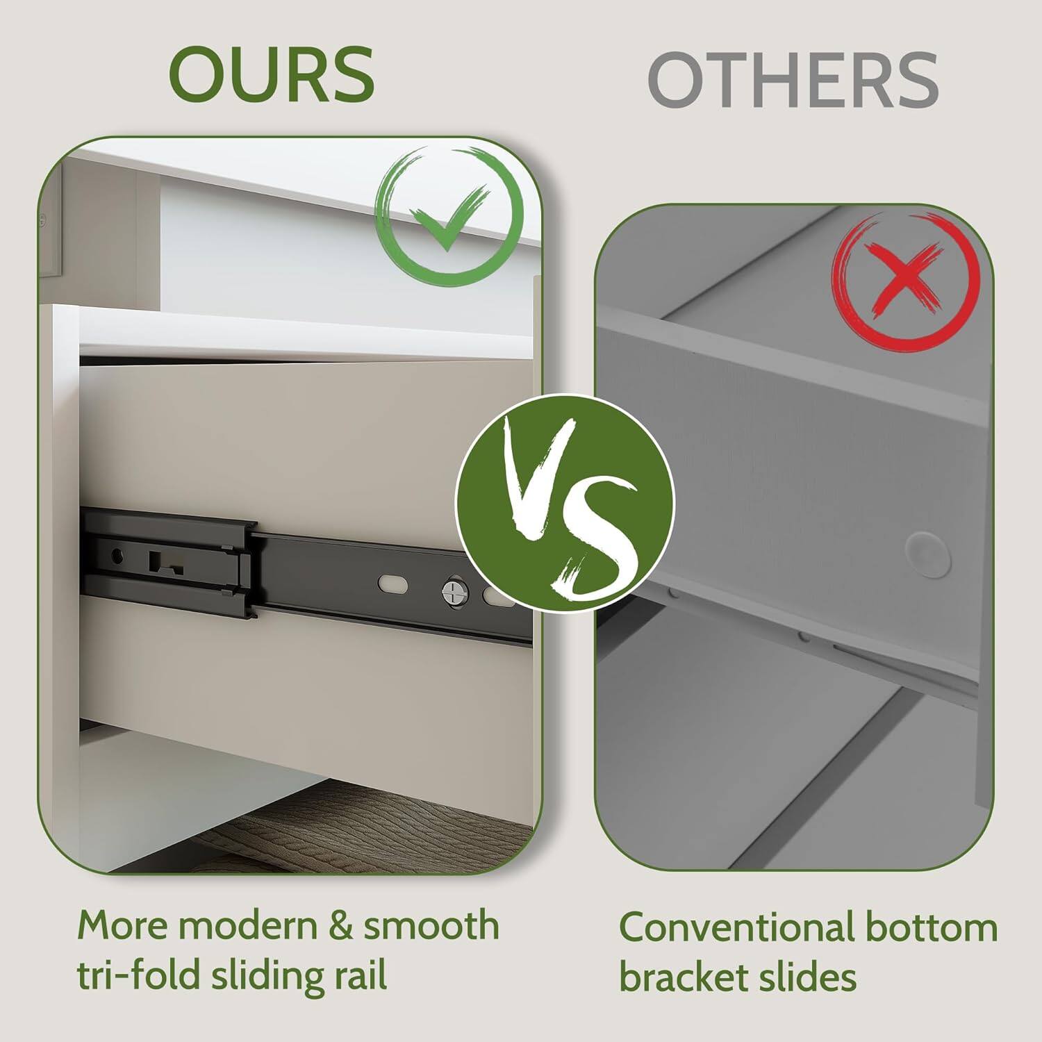 **OURS**

- More modern & smooth tri-fold sliding rail

**OTHERS**

- Conventional bottom bracket slides