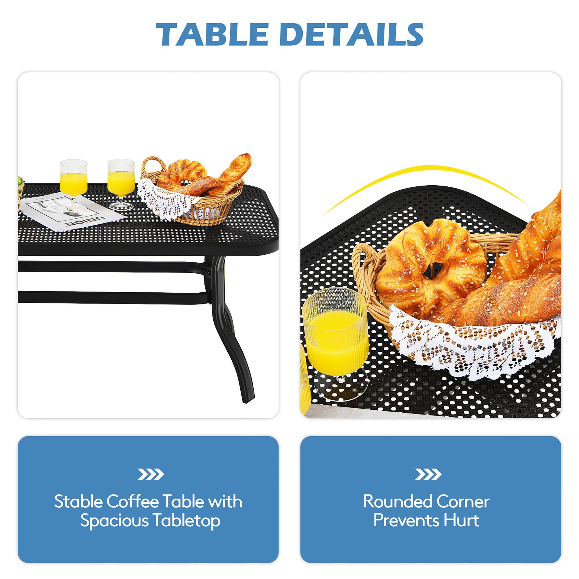 TABLE DETAILS
Stable Coffee Table with Spacious Tabletop
Rounded Corner Prevents Hurt