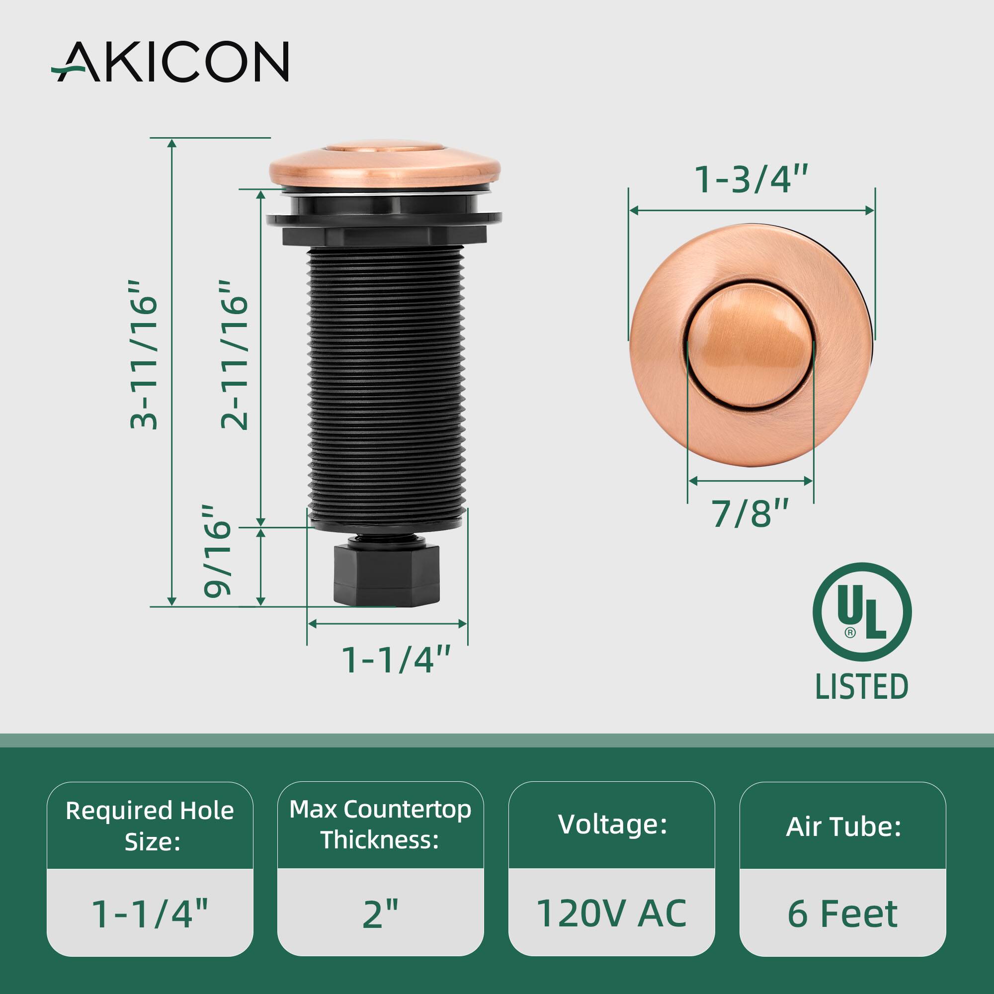 AKICON

- 3-11/16"
- 2-11/16"
- 9/16"
- 1-1/4"
- 1-3/4"
- 7/8"

Required Hole Size: 1-1/4"
Max Countertop Thickness: 2"
Voltage: 120V AC
Air Tube: 6 Feet

UL LISTED