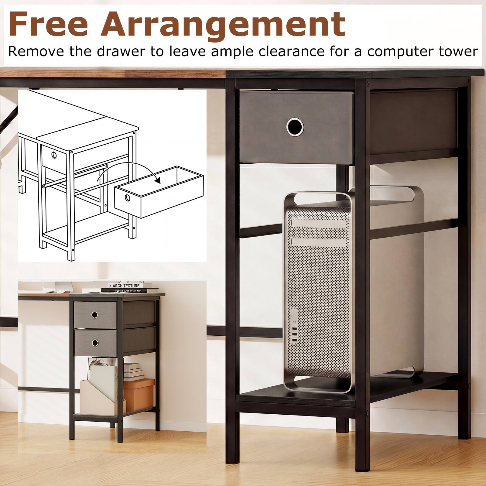 Free Arrangement  
Remove the drawer to leave ample clearance for a computer tower