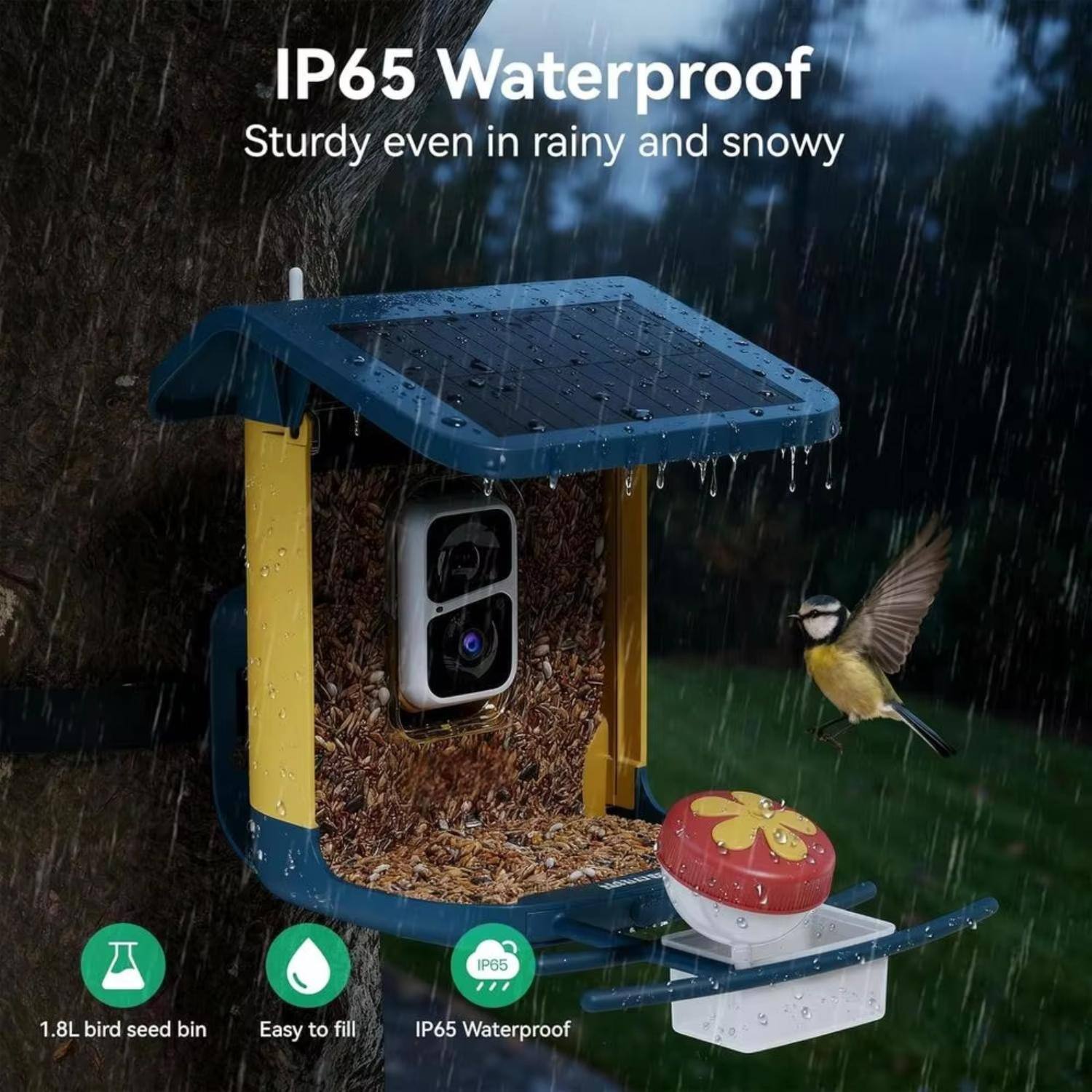 IP65 Waterproof  
Sturdy even in rainy and snowy  

1.8L bird seed bin  
Easy to fill  
IP65 Waterproof