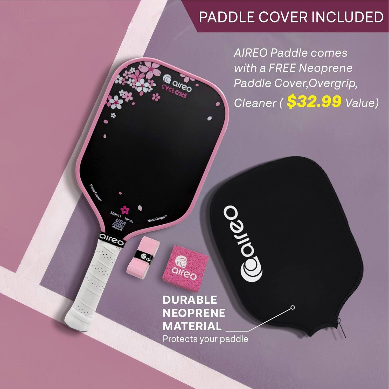 PADDLE COVER INCLUDED

CYCLONE aireo

AIREO Paddle comes with a FREE Neoprene Paddle Cover, Overgrip, Cleaner ($32.99 Value)

PulseFoam 509511 USA 16mm PBCoR.43 aireo

NanoGraph al aireo

DURABLE NEOPRENE MATERIAL Protects your paddle