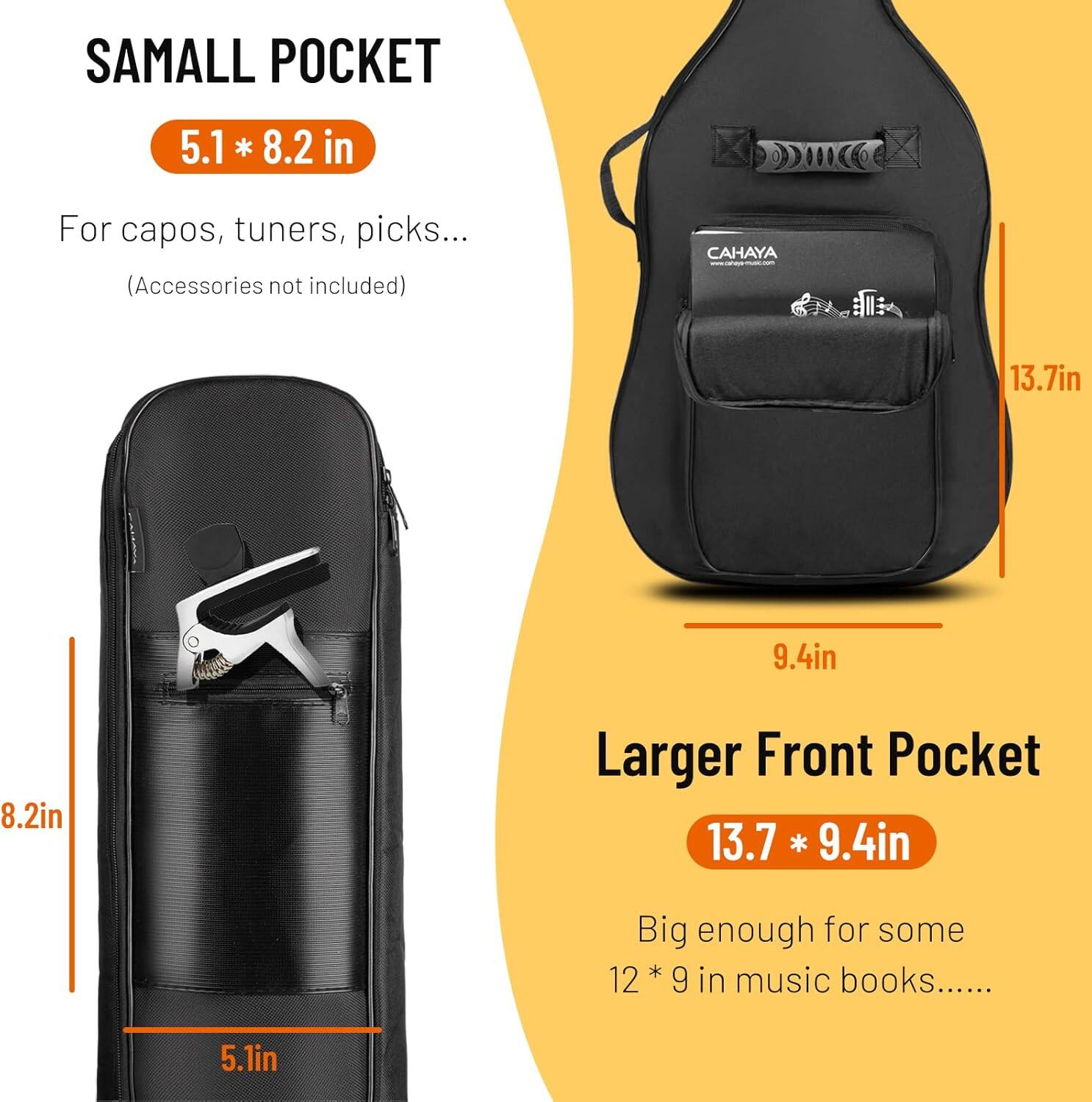 SAMALL POCKET  
5.1 * 8.2 in  
For capos, tuners, picks...  
(Accessories not included)  

CAHAYA  
13.7in  
9.4in  
8.2in  

Larger Front Pocket  
13.7 * 9.4in  
Big enough for some 12 * 9 in music books.....