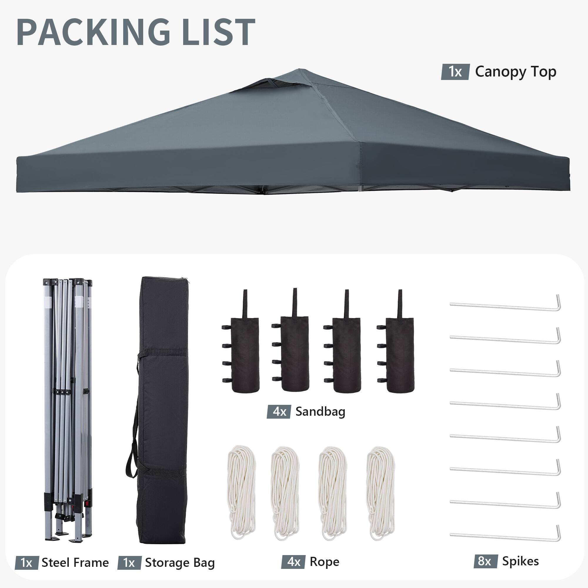 PACKING LIST

1x Canopy Top  
1x Steel Frame  
1x Storage Bag  
4x Sandbag  
4x Rope  
8x Spikes