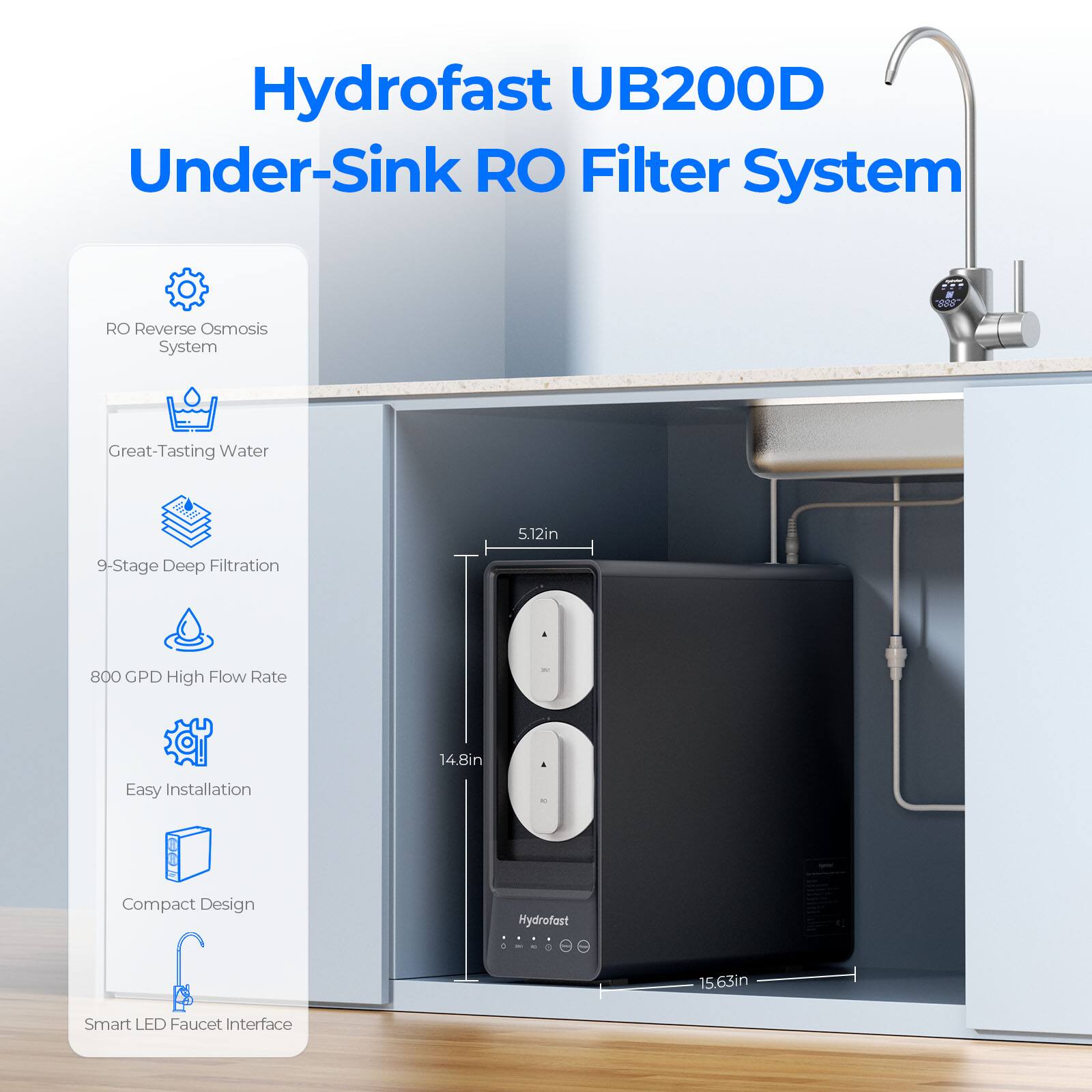Hydrofast UB200D Under-Sink RO Filter System  
RO Reverse Osmosis System  
Great-Tasting Water  
9-Stage Deep Filtration  
800 GPD High Flow Rate  
Easy Installation  
Compact Design  
Smart LED Faucet Interface