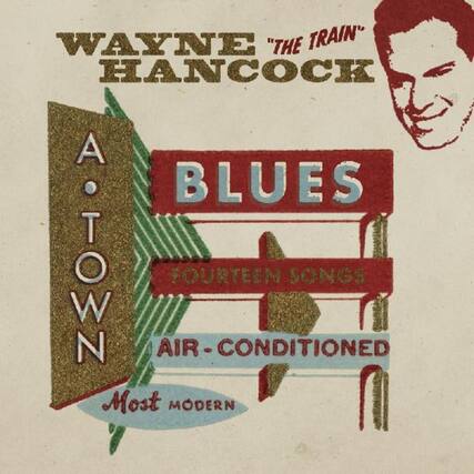 WAYNE "THE TRAIN" HANCOCK
A TOWN
BLUES
FOURTEEN SONGS
AIR-CONDITIONED
Most MODERN