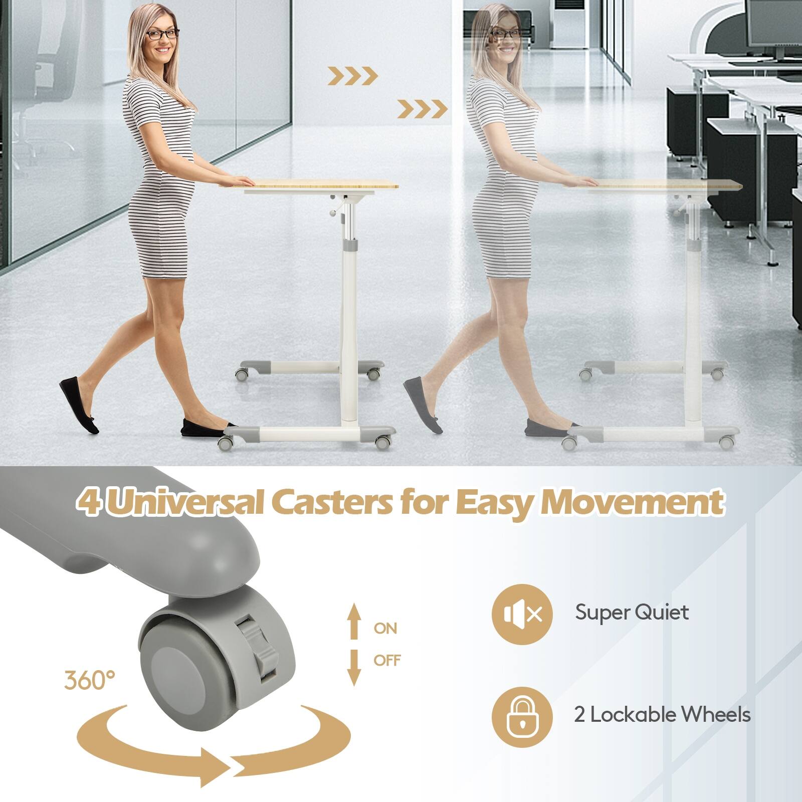 4 Universal Casters for Easy Movement  
ON X Super Quiet 360° OFF 2 Lockable Wheels