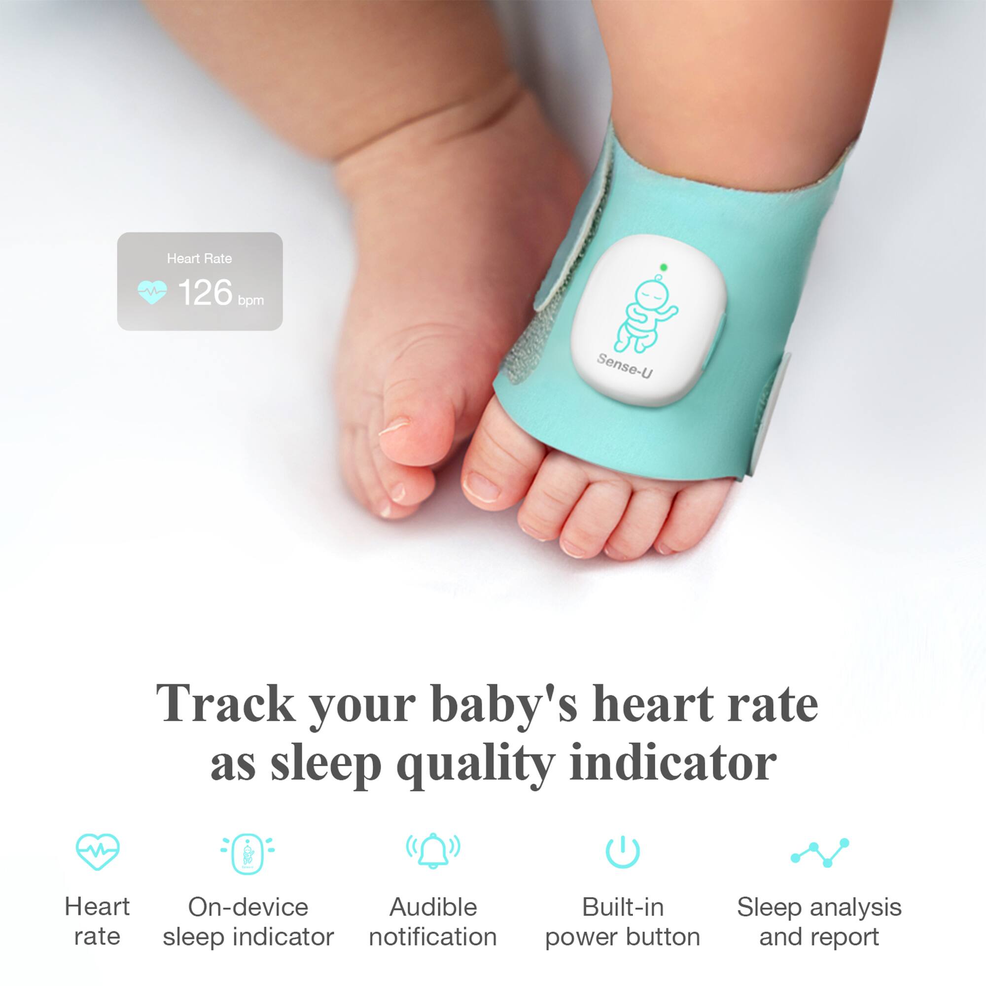 Heart Rate 126 bpm

Sense-U

Track your baby's heart rate as sleep quality indicator

- Heart rate
- On-device sleep indicator
- Audible notification
- Built-in power button
- Sleep analysis and report