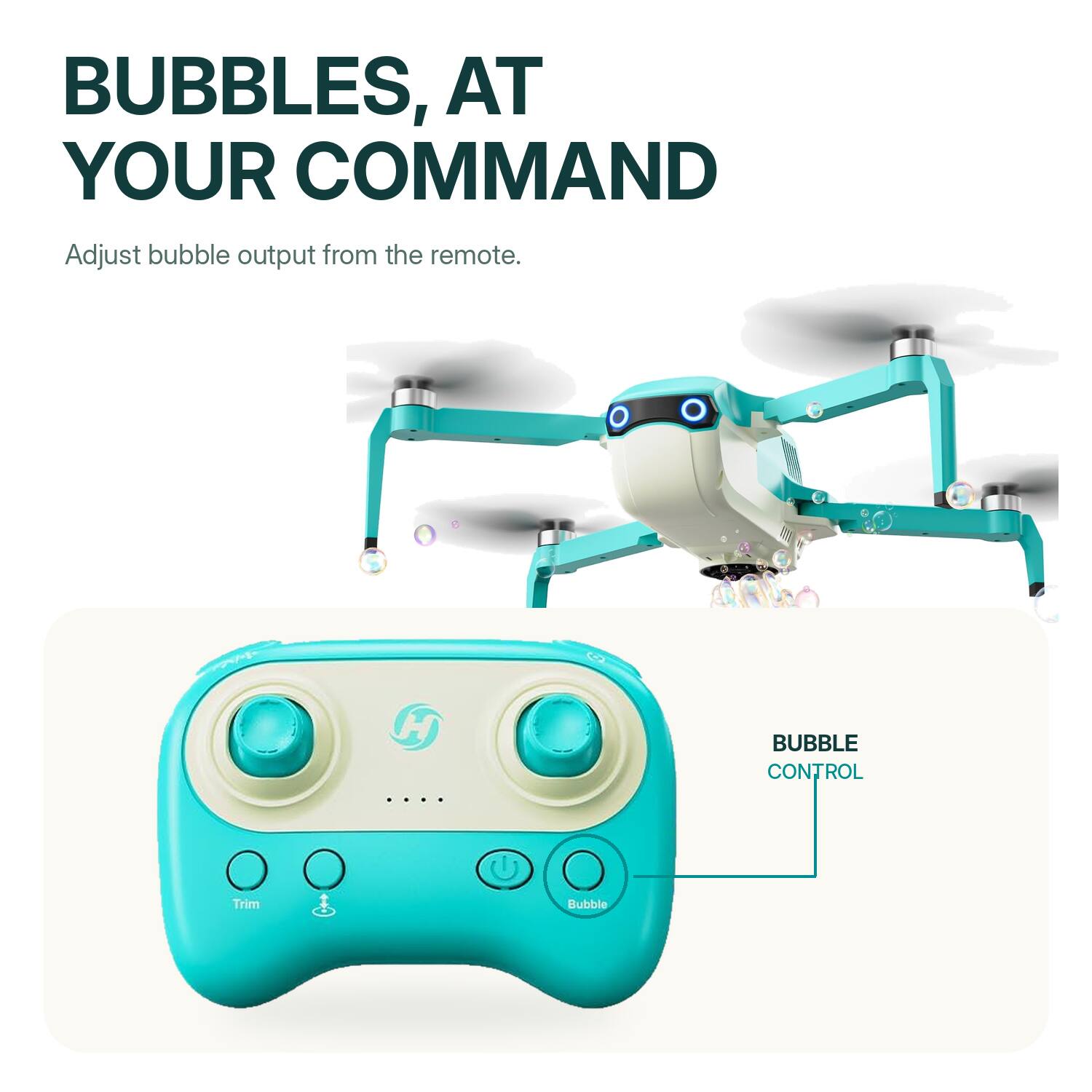 BUBBLES, AT YOUR COMMAND  
Adjust bubble output from the remote.  

BUBBLE CONTROL