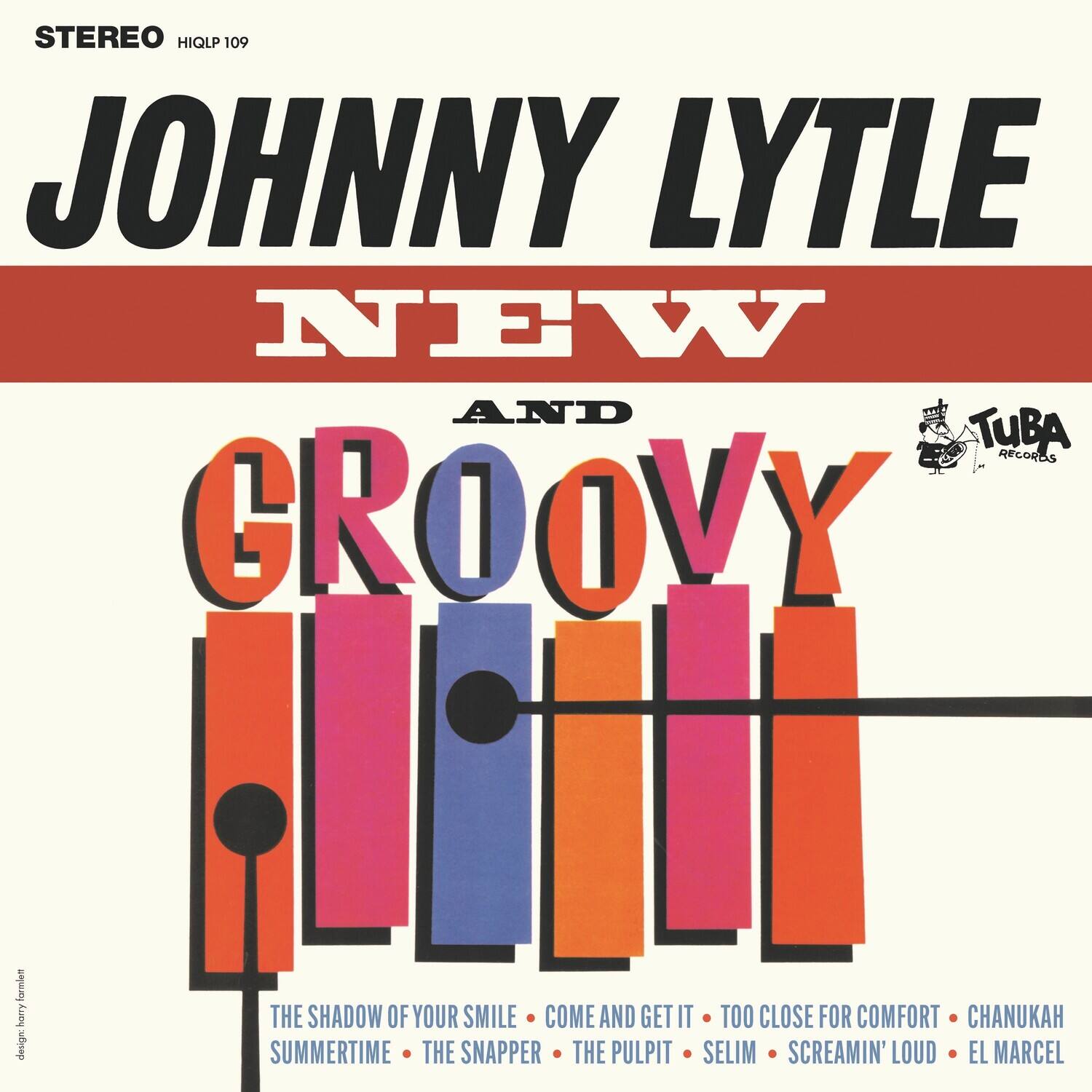 STEREO  
HIQLP 109  

JOHNNY LYTL  
NEW AND GROOVY  

TUBA RECORDS  

THE SHADOW OF YOUR SMILE  
COME AND GET IT  
TOO CLOSE FOR COMFORT  
CHANUKAH  
SUMMERTIME  
THE SNAPPER  
THE PULPIT  
SELIM  
SCREAMIN' LOUD  
EL MARCEL