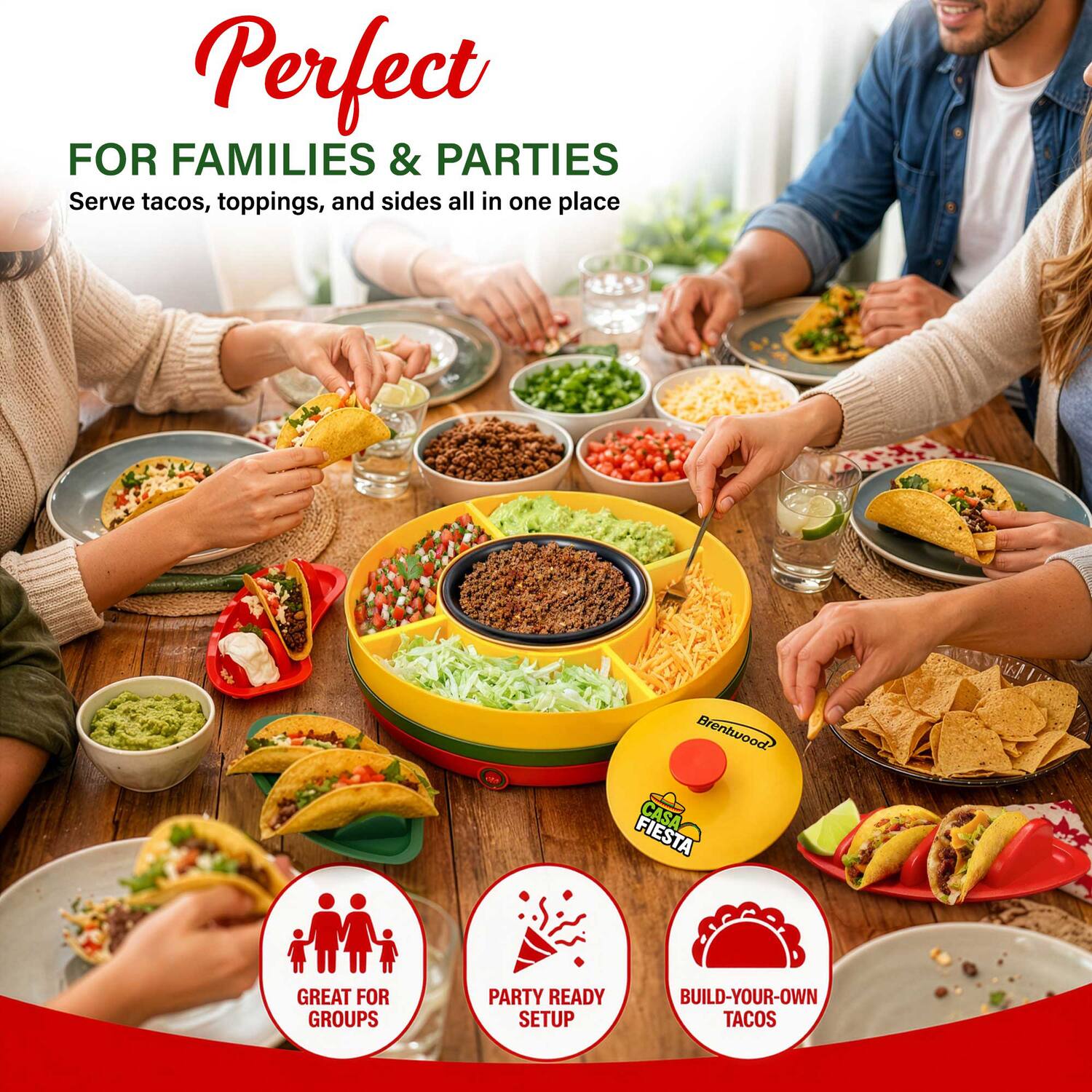 Perfect FOR FAMILIES & PARTIES  
Serve tacos, toppings, and sides all in one place - Bientwood CASA FIESTA  
GREAT FOR GROUPS  
PARTY READY SETUP  
BUILD-YOUR-OWN TACOS