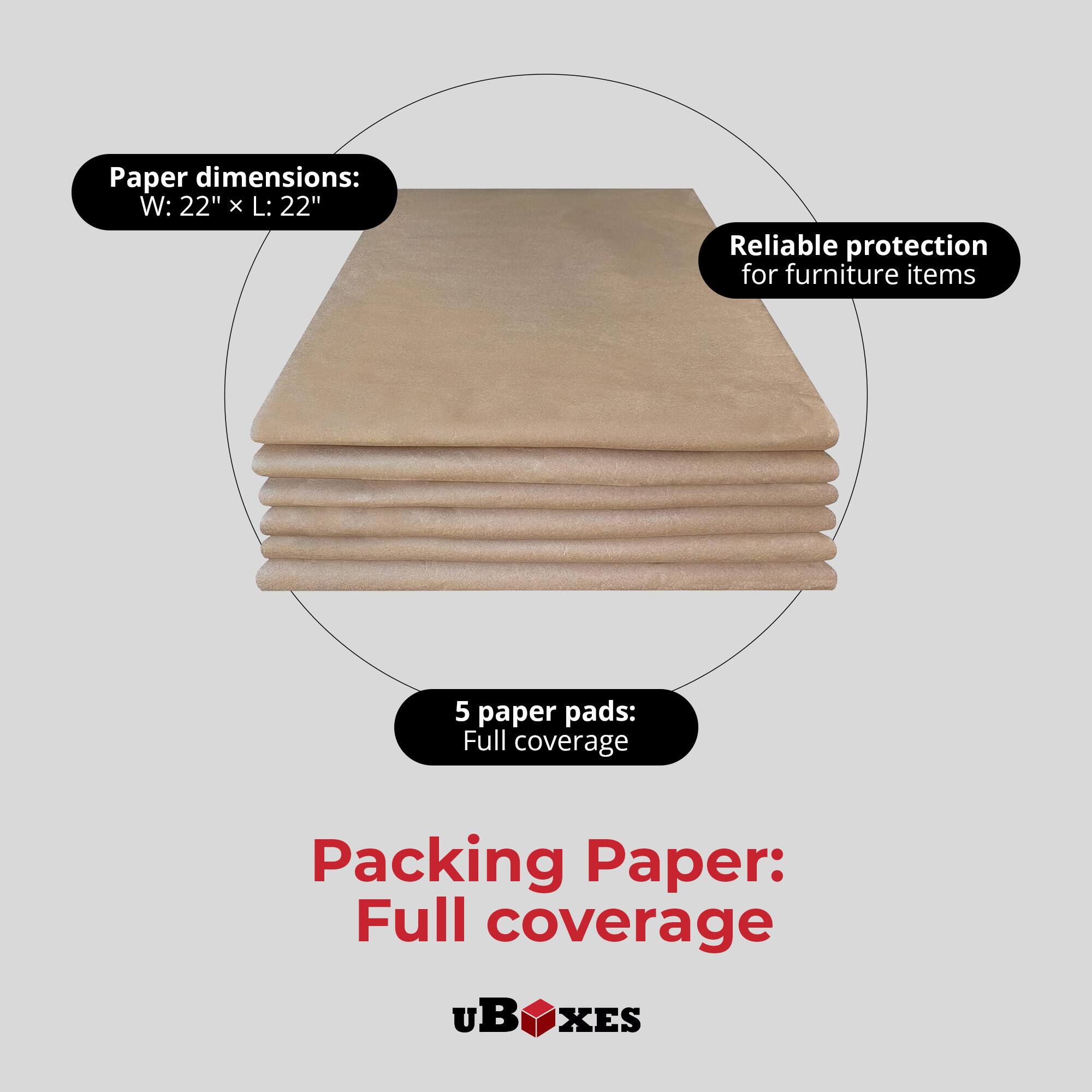 Paper dimensions: W: 22" x L: 22"  
Reliable protection for furniture items  
5 paper pads: Full coverage  
Packing Paper: Full coverage  
uBOXES