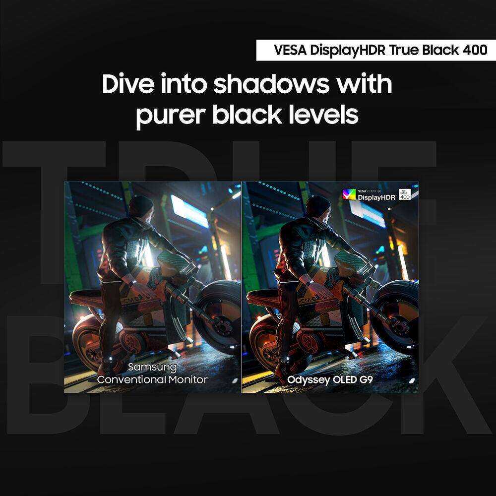 VESA DisplayHDR True Black 400  
Dive into shadows with purer black levels  

EanEE DisplayHDR 400  
RSRS HCM  
Samsung  
Conventional Monitor  
Odyssey OLED G9