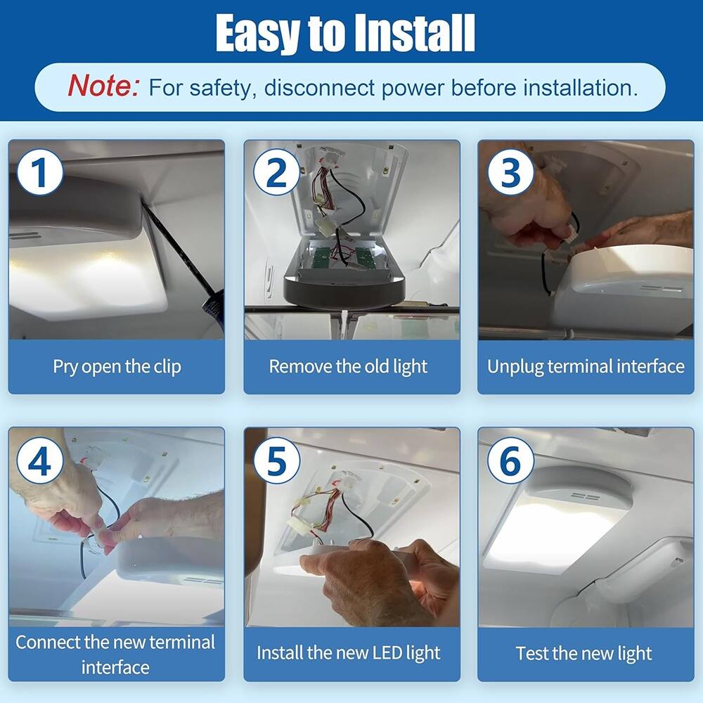 Easy to Install

Note: For safety, disconnect power before installation.

1. Pry open the clip
2. Remove the old light
3. Unplug terminal interface
4. Connect the new terminal interface
5. Install the new LED light
6. Test the new light
