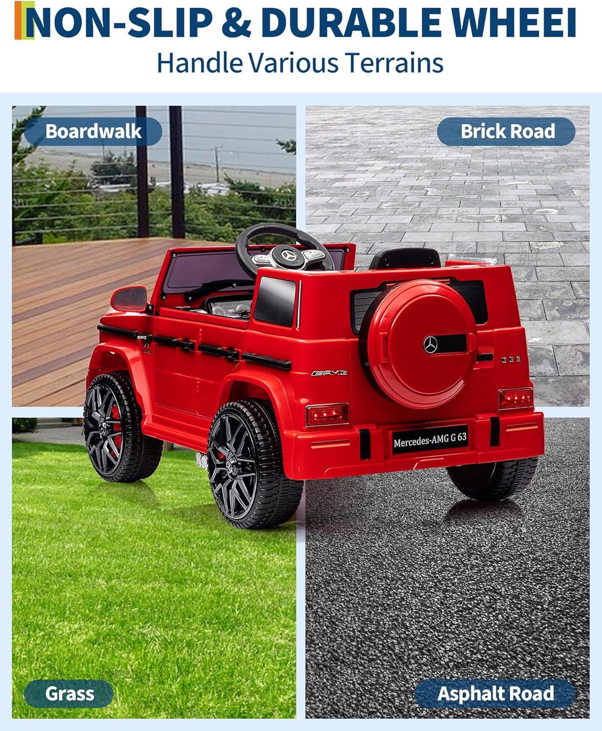 NON-SLIP & DURABLE WHEEL  
Handle Various Terrains  

Boardwalk  
Brick Road  
Grass  
Asphalt Road  

Mercedes-AMG G 63
