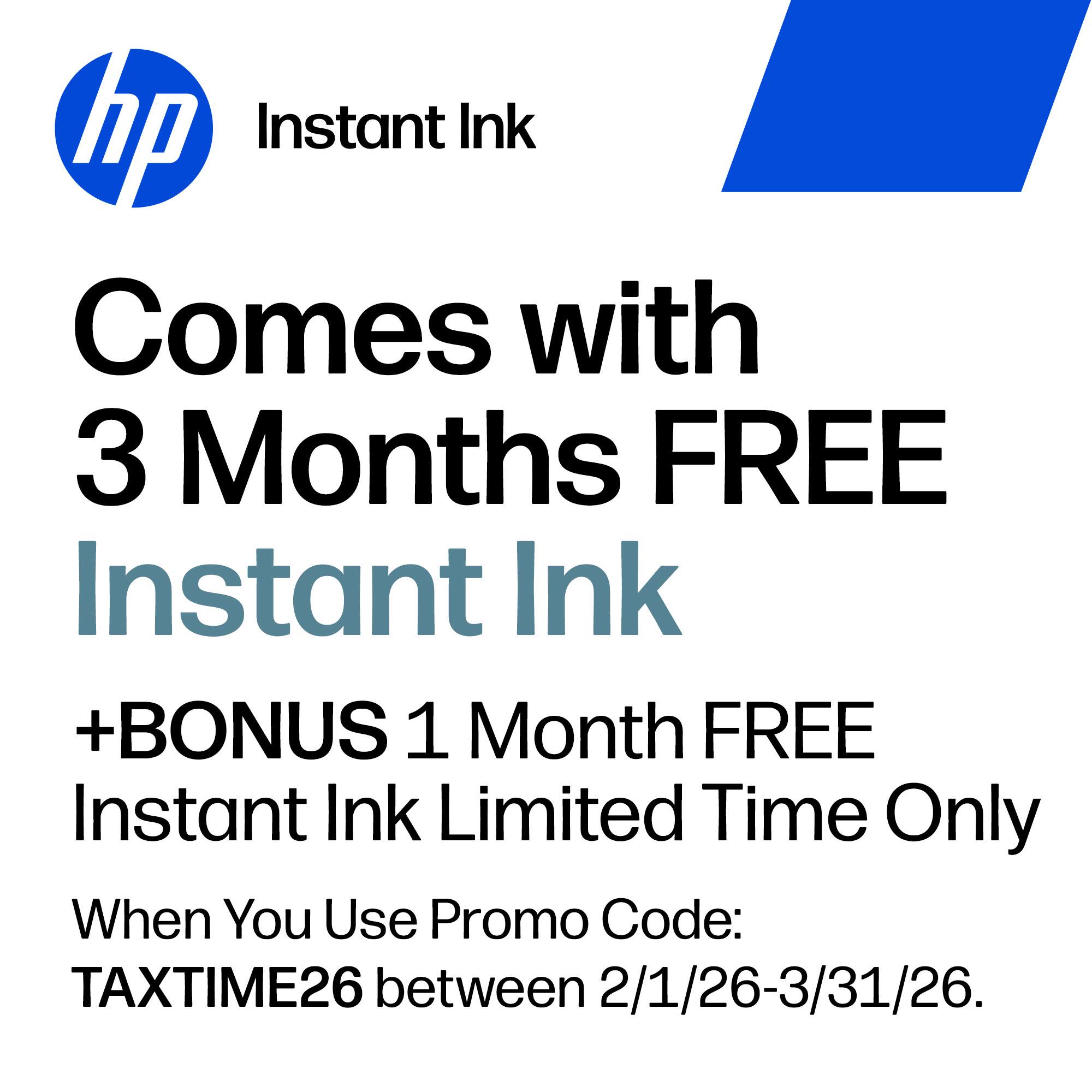 hp Instant Ink Comes with 3 Months FREE Instant Ink +BONUS 1 Month FREE Instant Ink Limited Time Only When You Use Promo Code: TAXTIME26 between 2/1/26-3/31/26.
