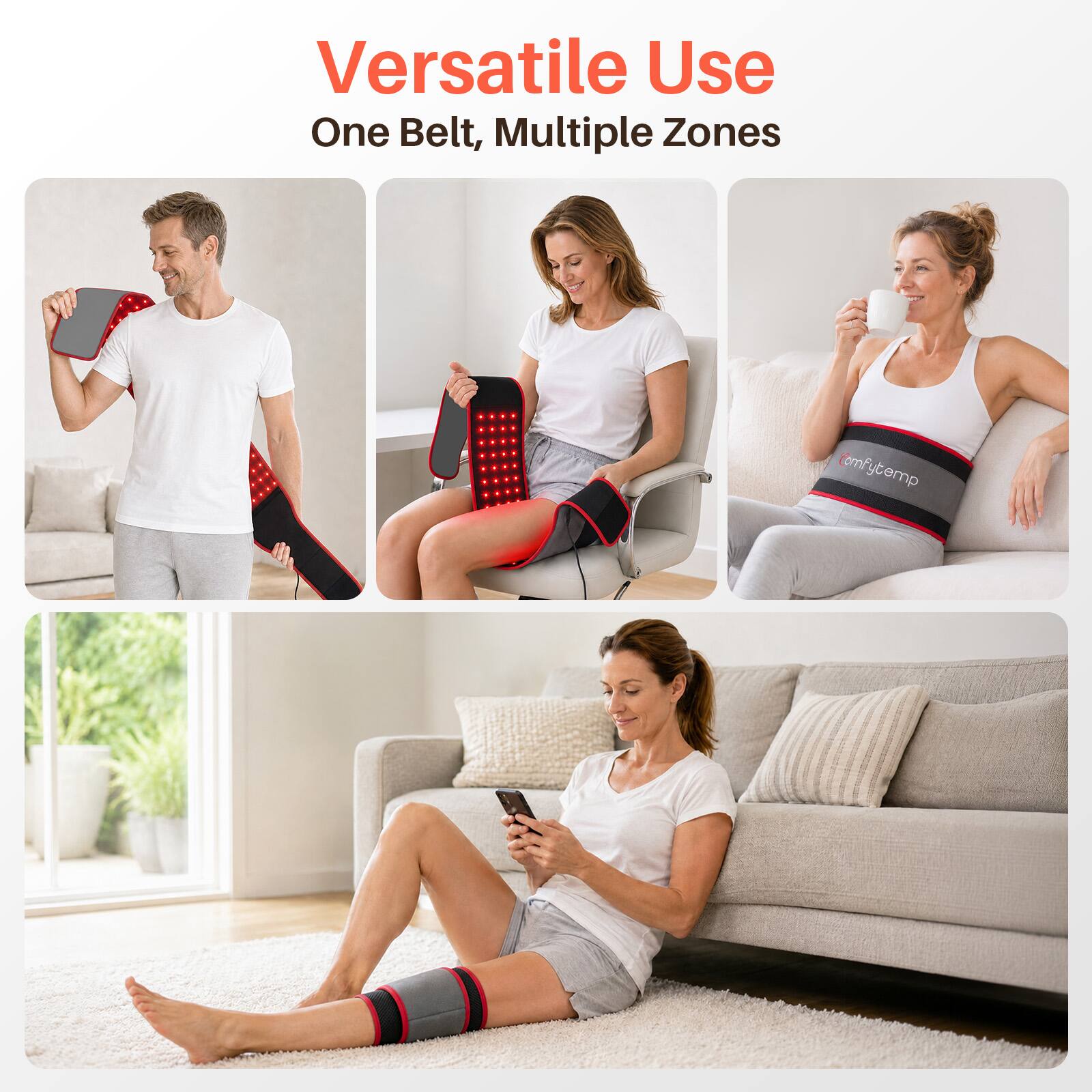 Versatile Use  
One Belt, Multiple Zones