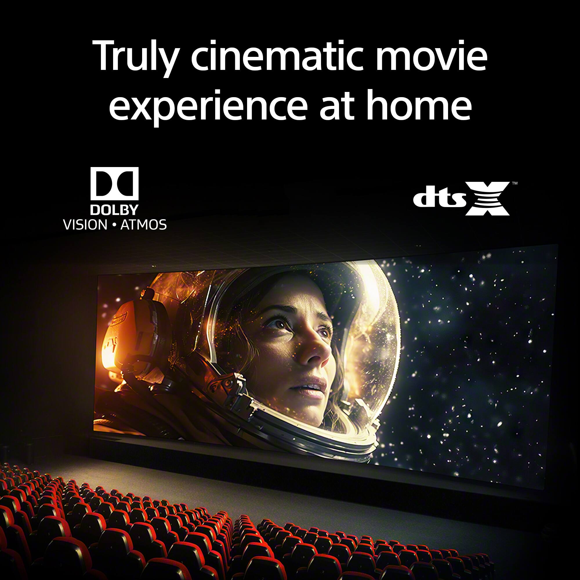 Truly cinematic movie experience at home

DOLBY VISION • ATMOS

dts:X