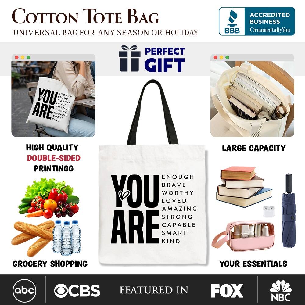 COTTON TOTE BAG  
UNIVERSAL BAG FOR ANY SEASON OR HOLIDAY  

ACCREDITED BUSINESS  
BBB  
OrnamentallyYou  

PERFECT GIFT  

HIGH QUALITY  
DOUBLE-SIDED PRINTING  

LARGE CAPACITY  

GROCERY SHOPPING  

YOUR ESSENTIALS  

FEATURED IN  
abc  
CBS  
FOX  
NBC