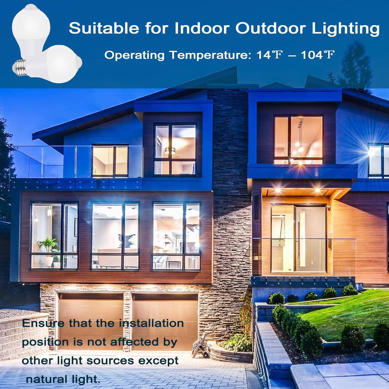 Suitable for Indoor Outdoor Lighting  
Operating Temperature: 14°F - 104°F  

Ensure that the installation position is not affected by other light sources except natural light.