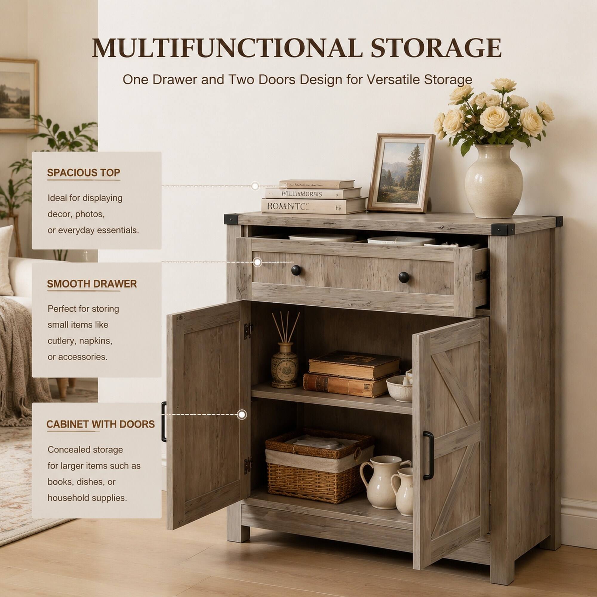 MULTIFUNCTIONAL STORAGE  
One Drawer and Two Doors Design for Versatile Storage

SPACIOUS TOP  
Ideal for displaying decor, photos, or everyday essentials.

SMOOTH DRAWER  
Perfect for storing small items like cutlery, napkins, or accessories.

CABINET WITH DOORS  
Concealed storage for larger items such as books, dishes, or household supplies.