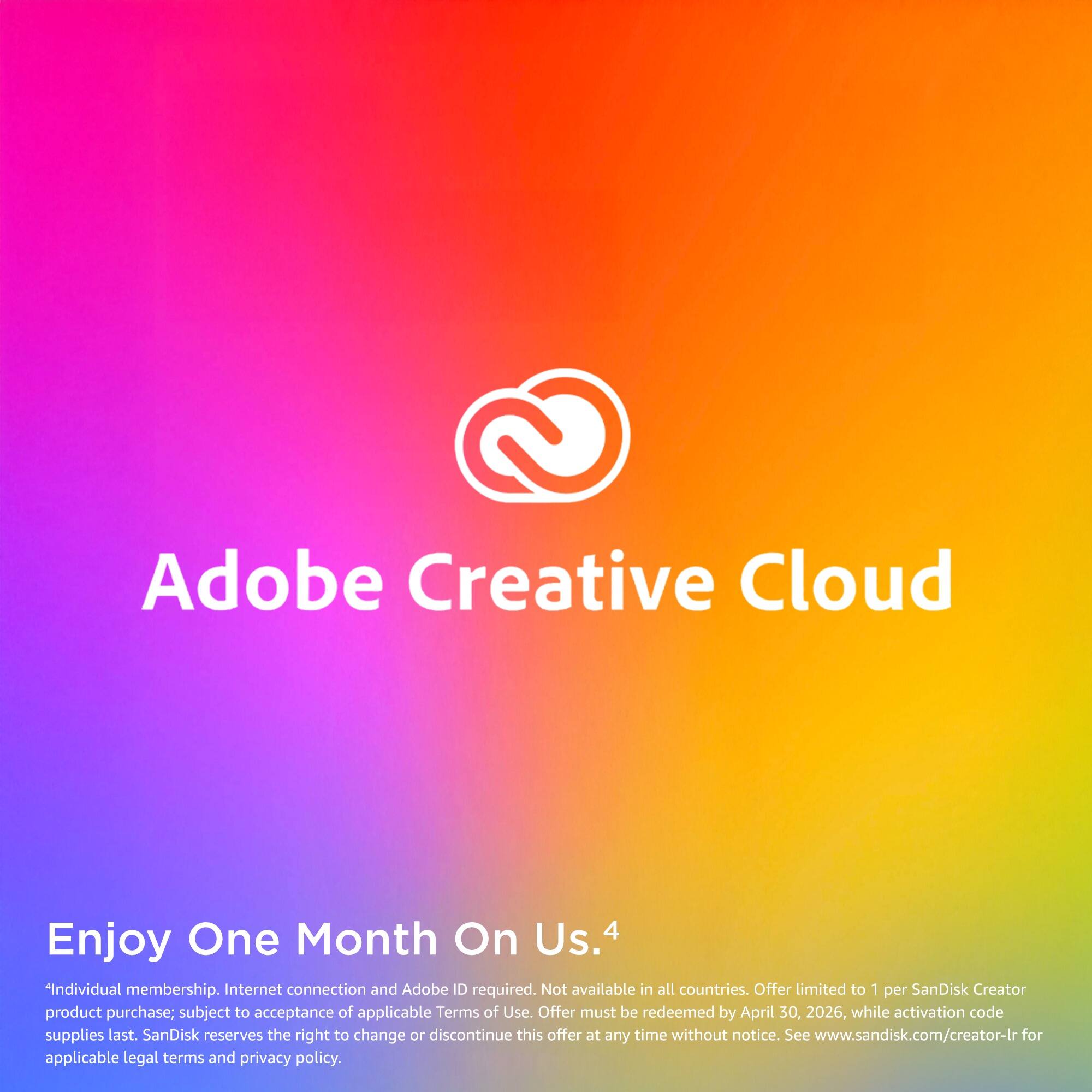 Adobe Creative Cloud: Enjoy one month on us. 4. Individual membership. Internet connection and Adobe ID required. Not available in all countries. Offer limited to 1 per SanDisk Creator product purchase; subject to acceptance of applicable Terms of Use. Offer must be redeemed by April 30, 2026, while activation code supplies last. SanDisk reserves the right to change or discontinue this offer at any time without notice. See [www.sandisk.com/creator-lr](http://www.sandisk.com/creator-lr) for applicable legal terms and privacy policy.
