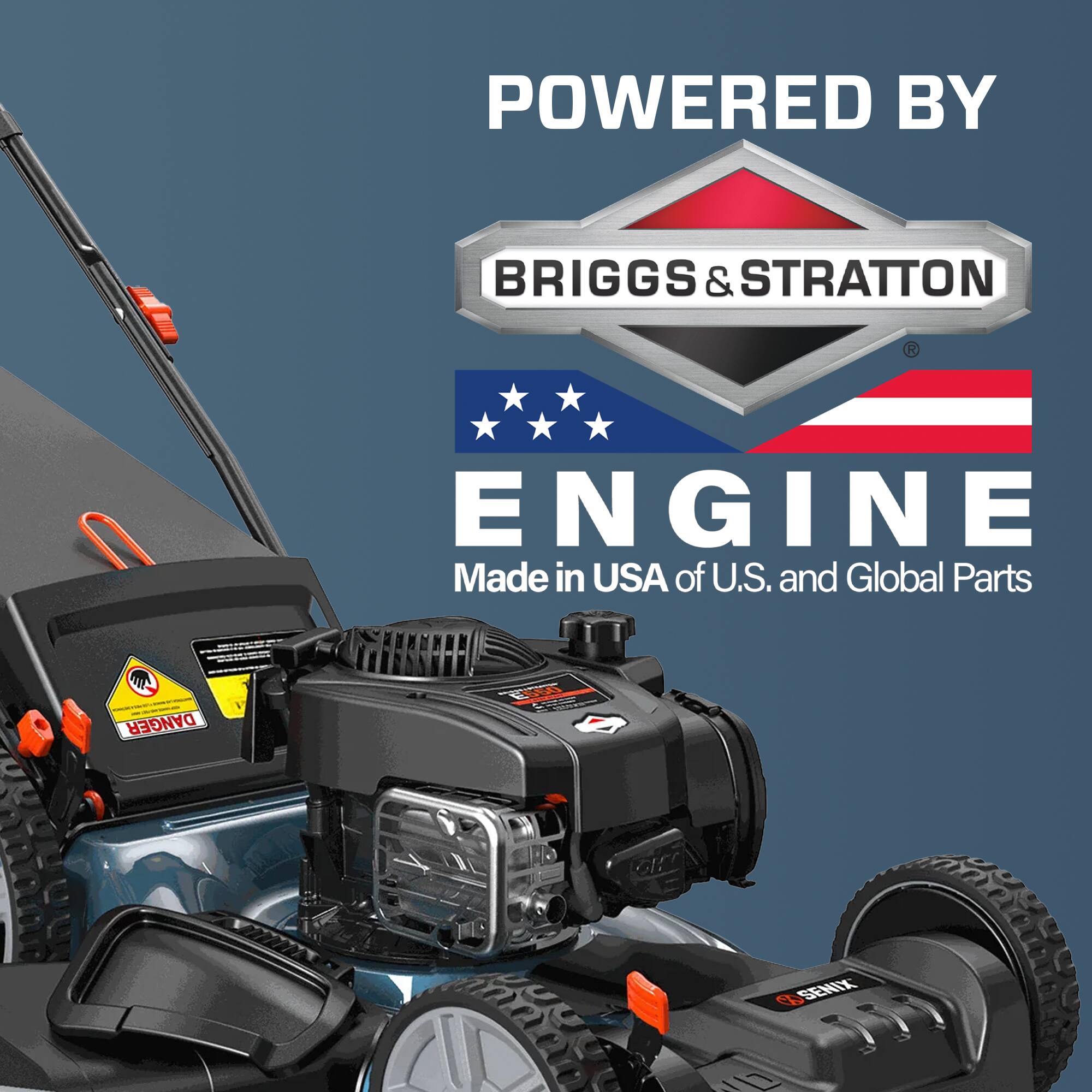 POWERED BY  
BRIGGS & STRATTON  
ENGINE  
Made in USA of U.S. and Global Parts
