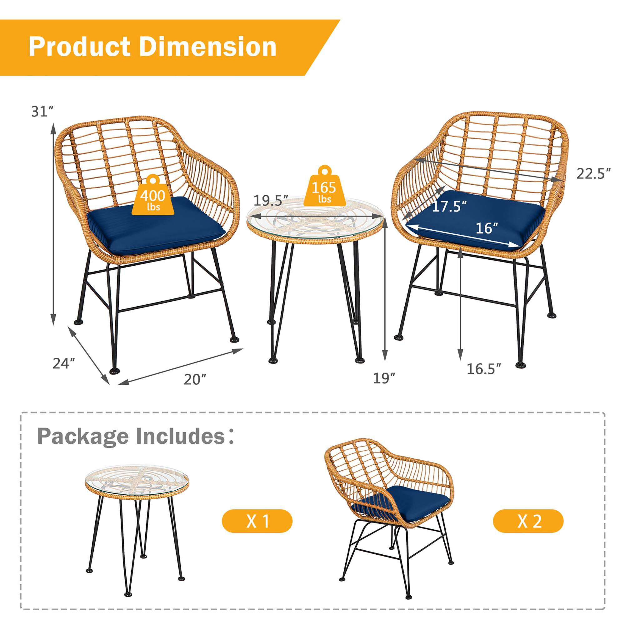 Product Dimension

- Chair: 31" H x 24" W x 20" D
- Table: 19.5" W x 16.5" D x 22.5" H
- Weight Capacity: 400 lbs (Chair), 165 lbs (Table)

Package Includes:
- Table: X 1
- Chairs: X 2