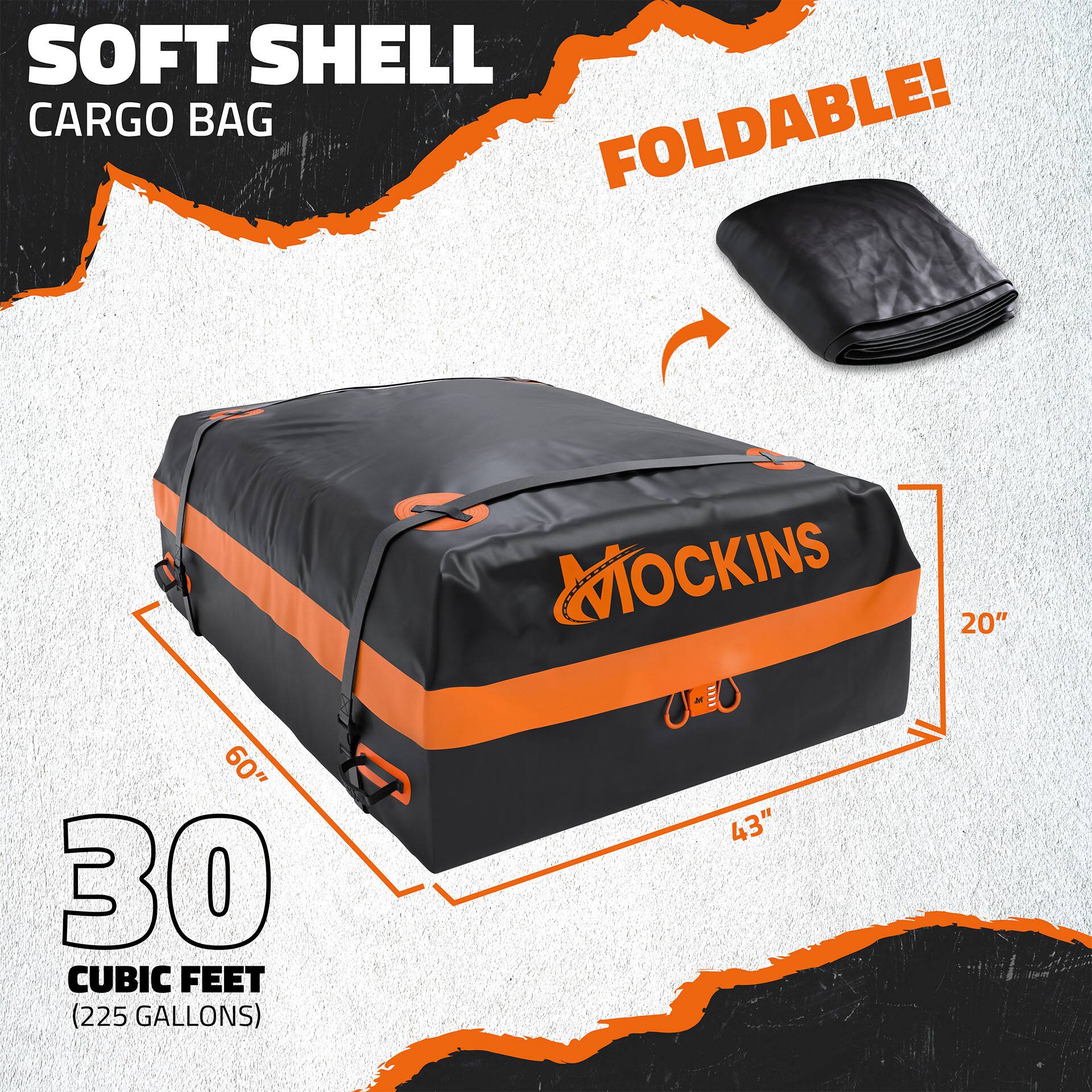 SOFT SHELL CARGO BAG  
FOLDABLE!  

MOCKINS  
20" x 60" x 43"  
30 CUBIC FEET (225 GALLONS)