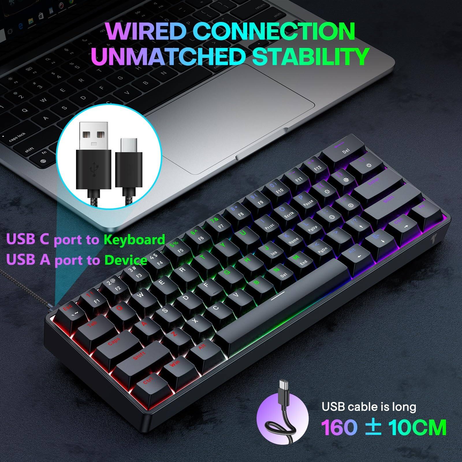 - WIRED CONNECTION
- UNMATCHED STABILITY

- USB C port to Keyboard
- USB A port to Device

- USB cable is long
- 160 ± 10CM