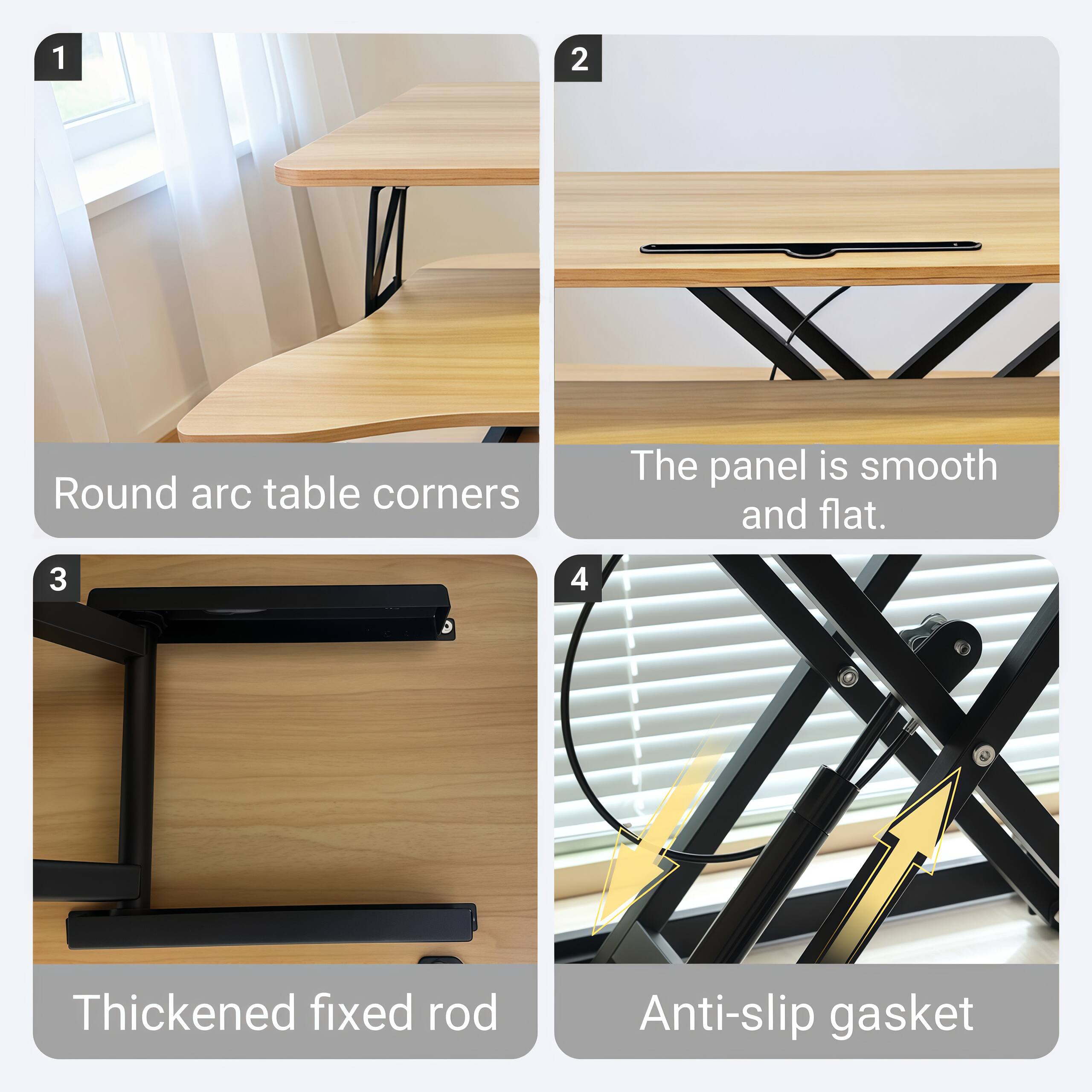 1. Round arc table corners
2. The panel is smooth and flat.
3. Thickened fixed rod
4. Anti-slip gasket