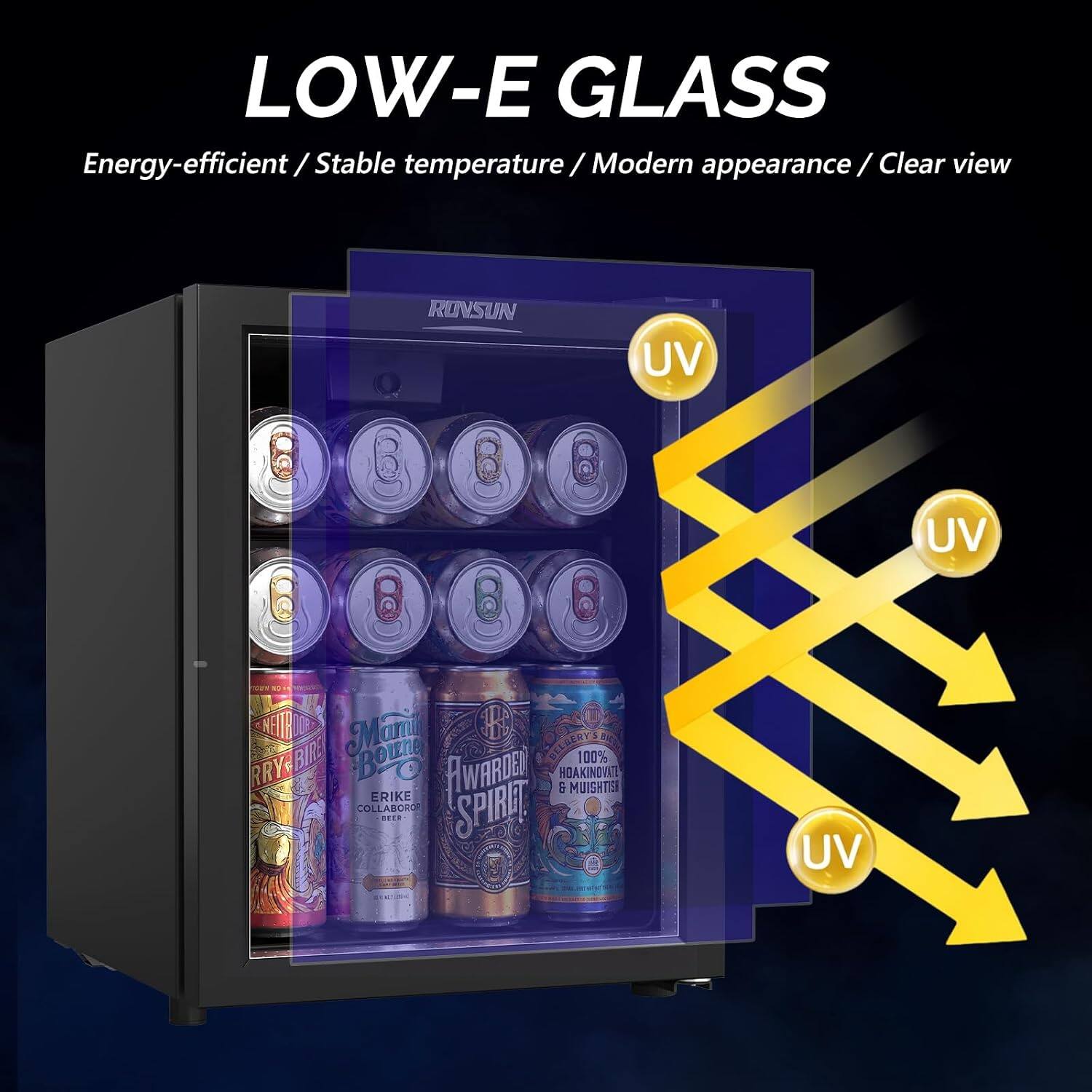 LOW-E GLASS  
Energy-efficient / Stable temperature / Modern appearance / Clear view  

RONSUN  

UV  
UV  
UV  

NETA Mame B BERY BIRL Bournes 100% ERIKE FIWARDED HOAKINOVATE & MUISHTISH COLLABORO SPIRET BEER
