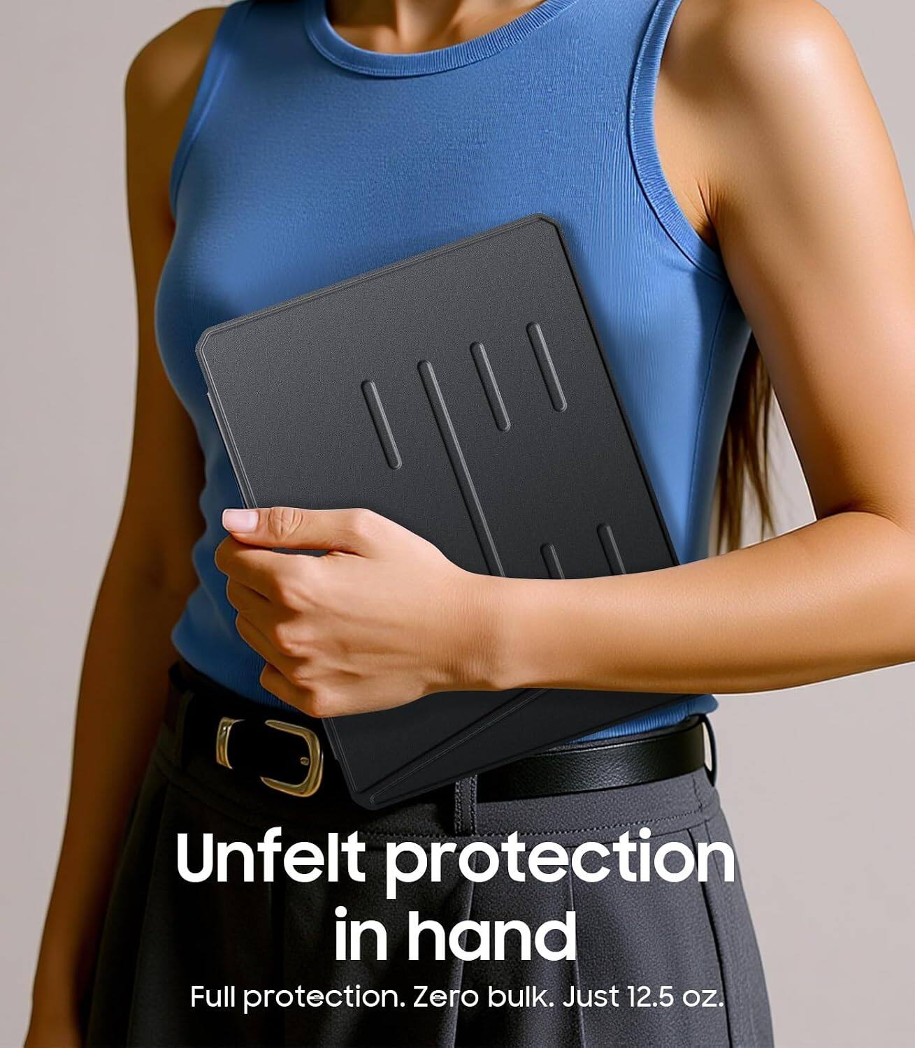 Unfelt protection in hand  
Full protection. Zero bulk. Just 12.5 oz.