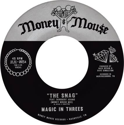 Money Mouse
45 RPM
MM-003A
TIME 2:39
VOCAL
"THE SNAG"
FEAT. DEROBERT ADAMS (MONEY MOUSE MIX)
MAGIC IN THREES
PRODUCED BY
NICK DEVAN & DAVE SINGLETON
RECORDED IN
MURFREESBORO, TN
MONEY MOUSE RECORDS - NASHVILLE, TN