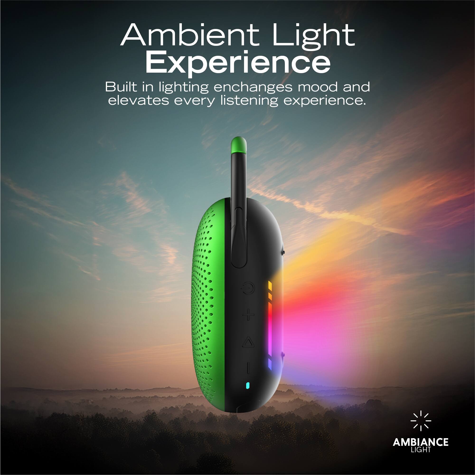 Ambient Light Experience  
Built in lighting enhances mood and elevates every listening experience.  

AMBIANCE LIGHT