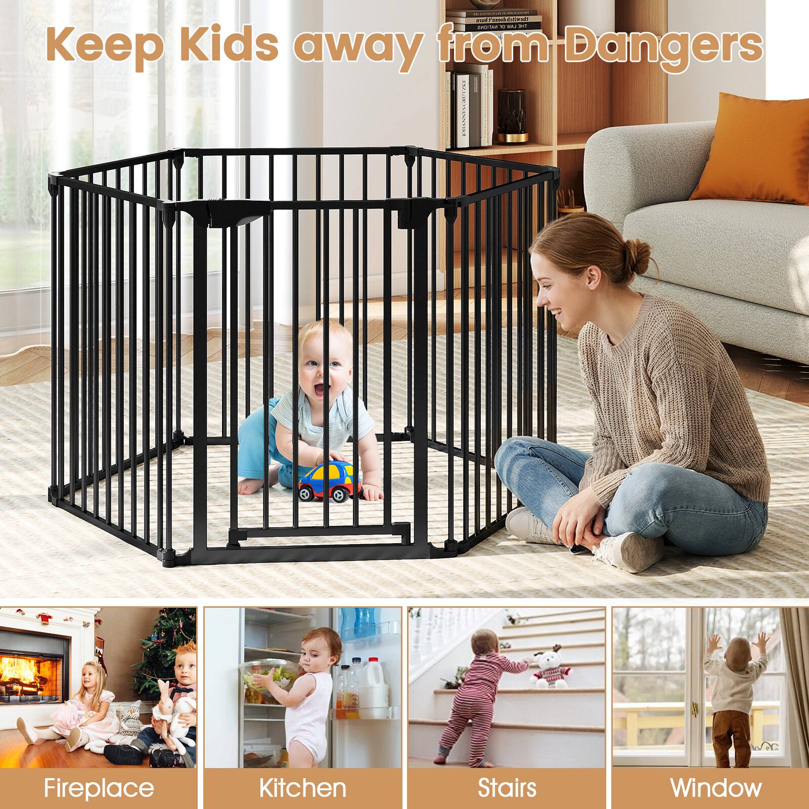 Keep Kids away from Dangers

- Fireplace
- Kitchen
- Stairs
- Window