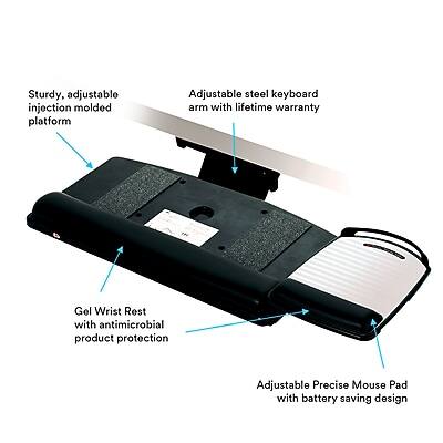 Sturdy, adjustable injection molded platform  
Adjustable steel keyboard arm with lifetime warranty  
Gel Wrist Rest with antimicrobial product protection  
Adjustable Precise Mouse Pad with battery saving design