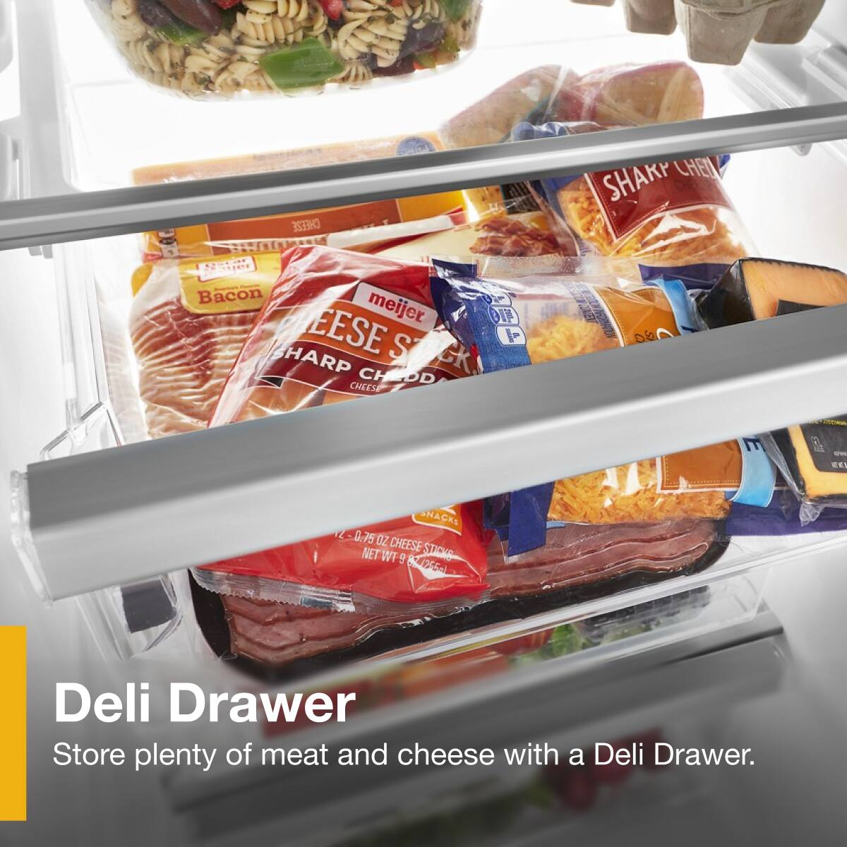 Deli Drawer  
Store plenty of meat and cheese with a Deli Drawer.
