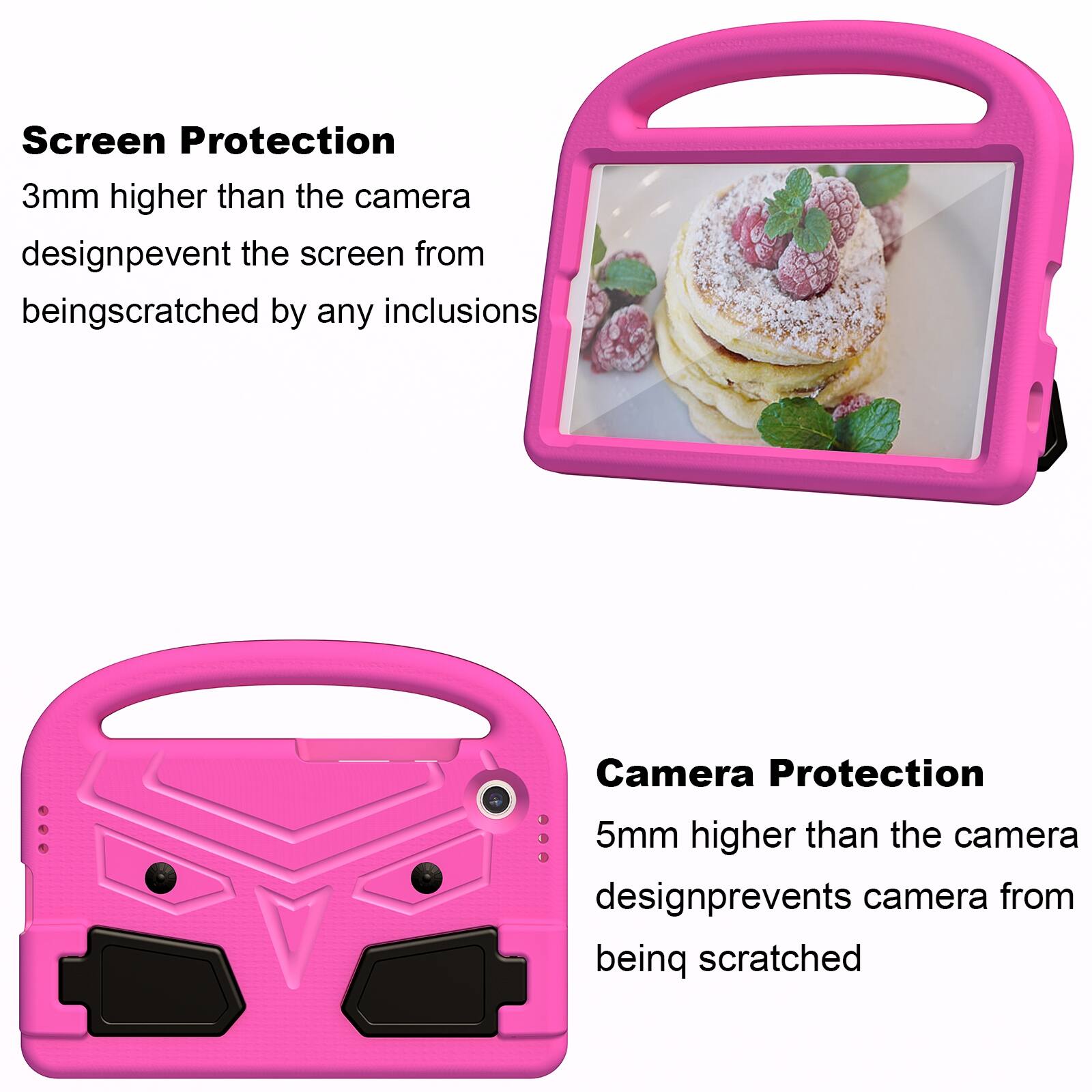 Screen Protection  
3mm higher than the camera design prevents the screen from being scratched by any inclusions

Camera Protection  
5mm higher than the camera design prevents camera from being scratched