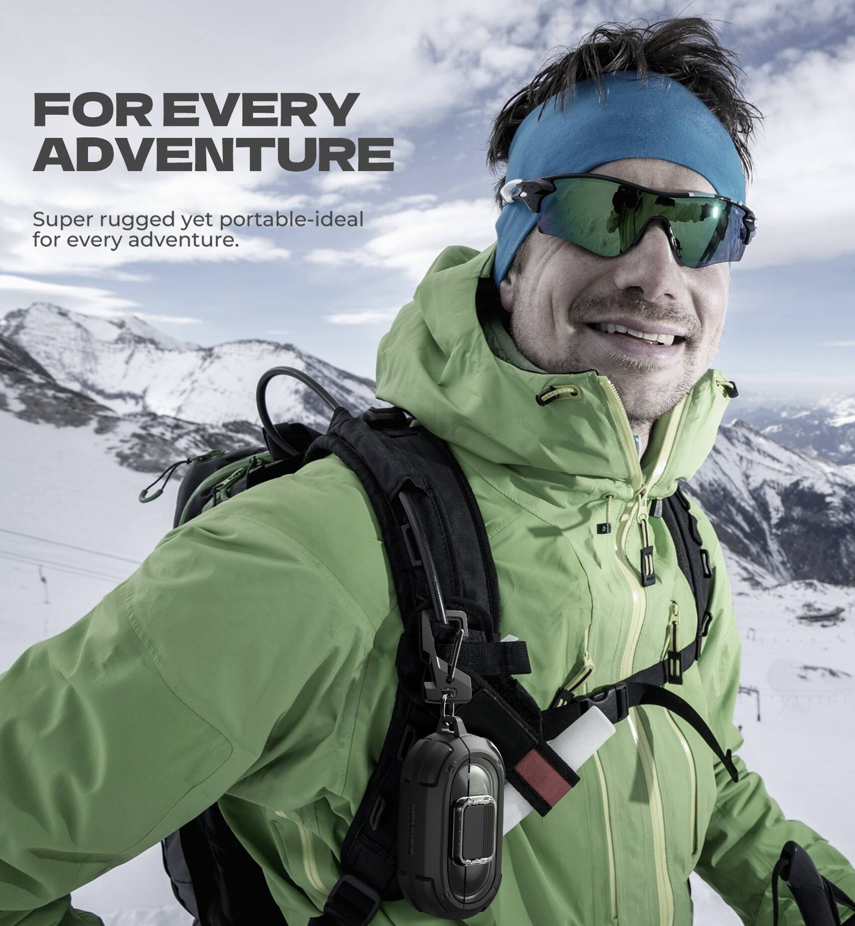 FOR EVERY ADVENTURE  
Super rugged yet portable-ideal for every adventure.