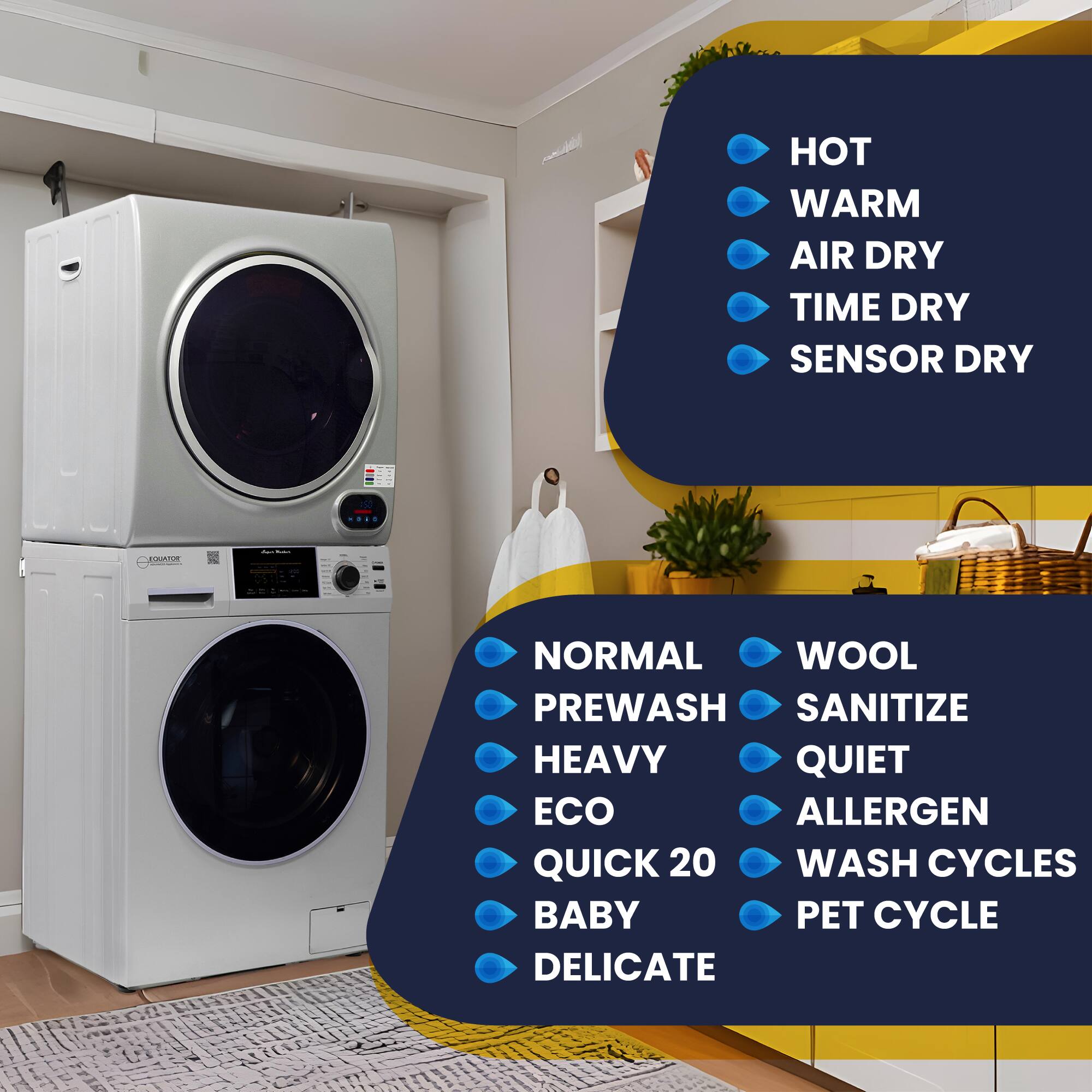 - HOT
- WARM
- AIR DRY
- TIME DRY
- SENSOR DRY

- NORMAL
- PREWASH
- HEAVY
- ECO
- QUICK 20
- BABY
- DELICATE

- WOOL
- SANITIZE
- QUIET
- ALLERGEN
- WASH CYCLES
- PET CYCLE