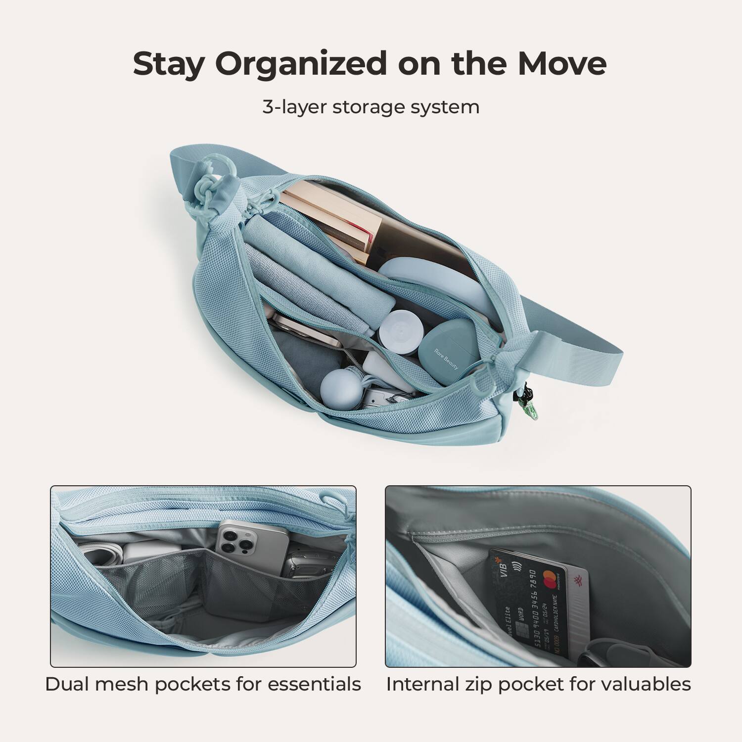 Stay Organized on the Move  
3-layer storage system

Dual mesh pockets for essentials  
Internal zip pocket for valuables