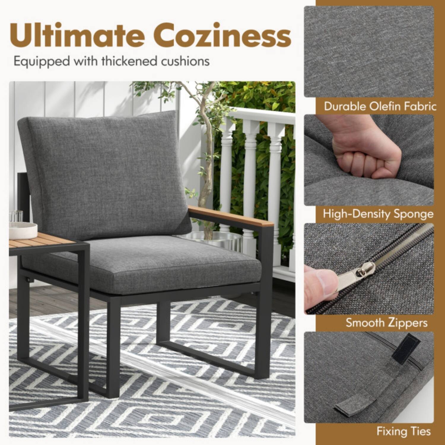 Ultimate Coziness  
Equipped with thickened cushions  

- Durable Olefin Fabric  
- High-Density Sponge  
- Smooth Zippers  
- Fixing Ties
