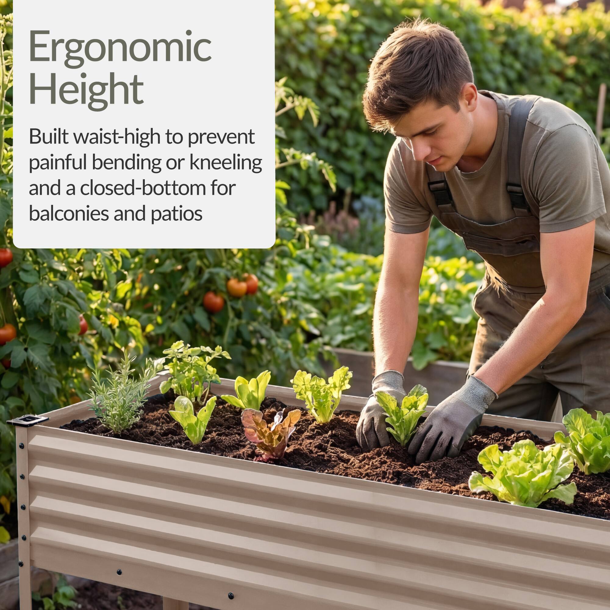 Ergonomic Height

Built waist-high to prevent painful bending or kneeling and a closed-bottom for balconies and patios