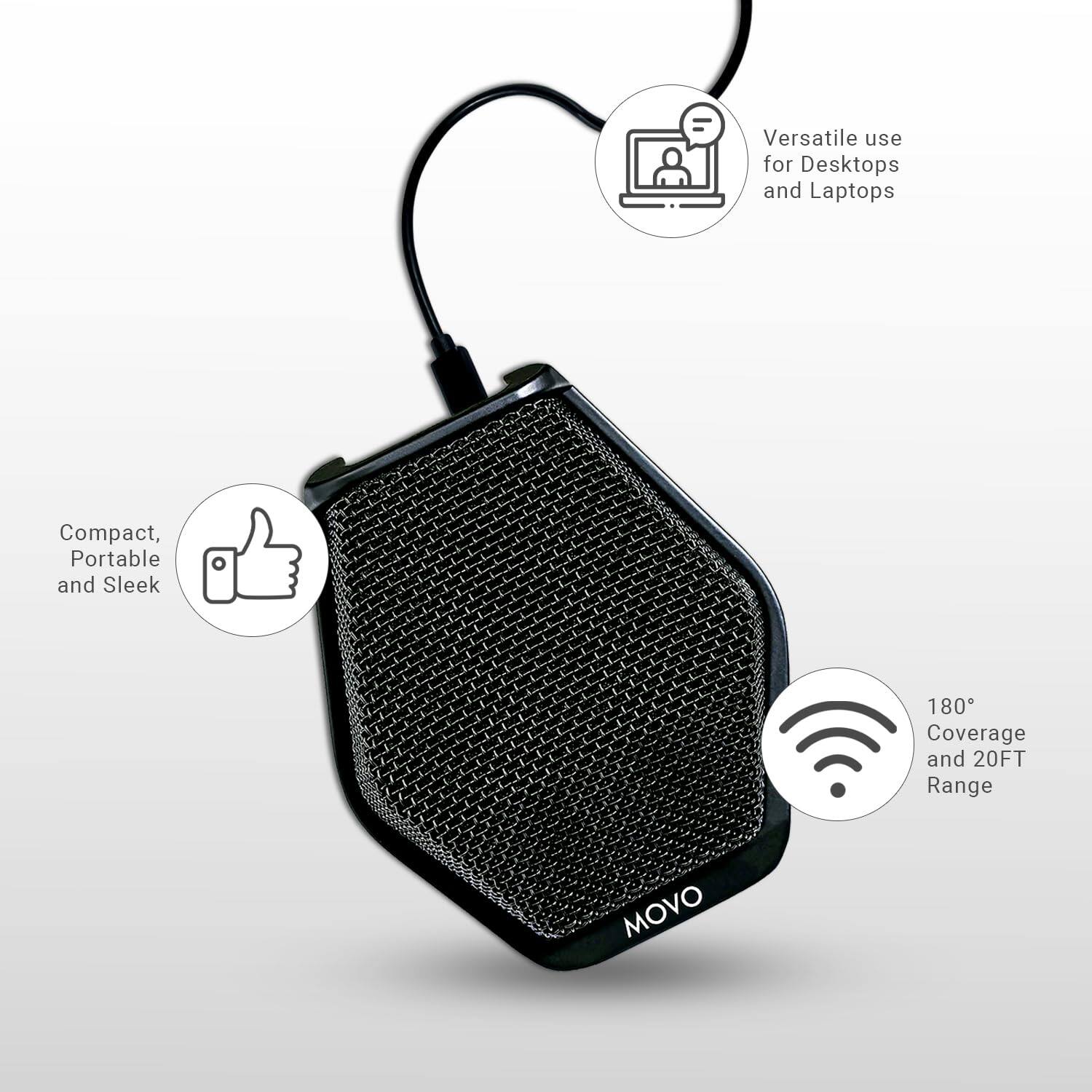 Versatile use for Desktops and Laptops  
Compact, Portable and Sleek  
180° Coverage and 20FT Range  
MOVO