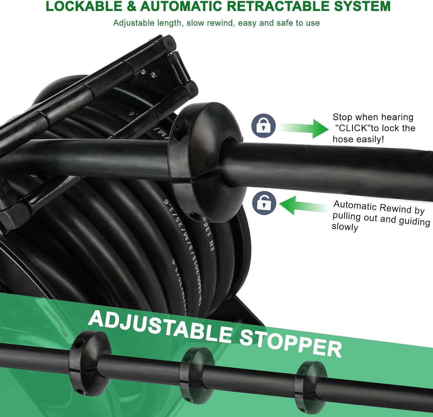 LOCKABLE & AUTOMATIC RETRACTABLE SYSTEM  
Adjustable length, slow rewind, easy and safe to use  

Stop when hearing "CLICK" to lock the hose easily!  

Automatic Rewind by pulling out and guiding slowly  

ADJUSTABLE STOPPER