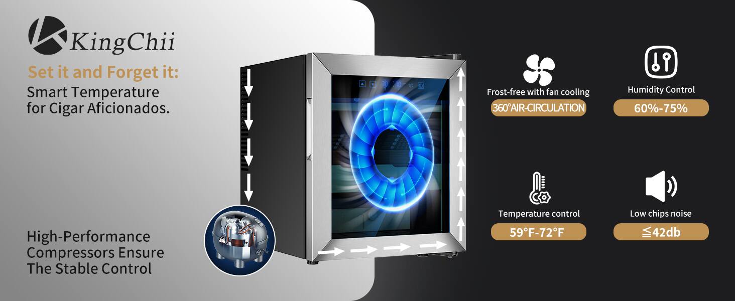 KingChii  
Set it and Forget it: Smart Temperature for Cigar Aficionados.  

- Frost-free with fan cooling  
- 360° AIR-CIRCULATION  
- Humidity Control: 60%-75%  
- High-Performance Compressors Ensure The Stable Control  
- Temperature control: 59°F-72°F  
- Low chips noise: ≤42db